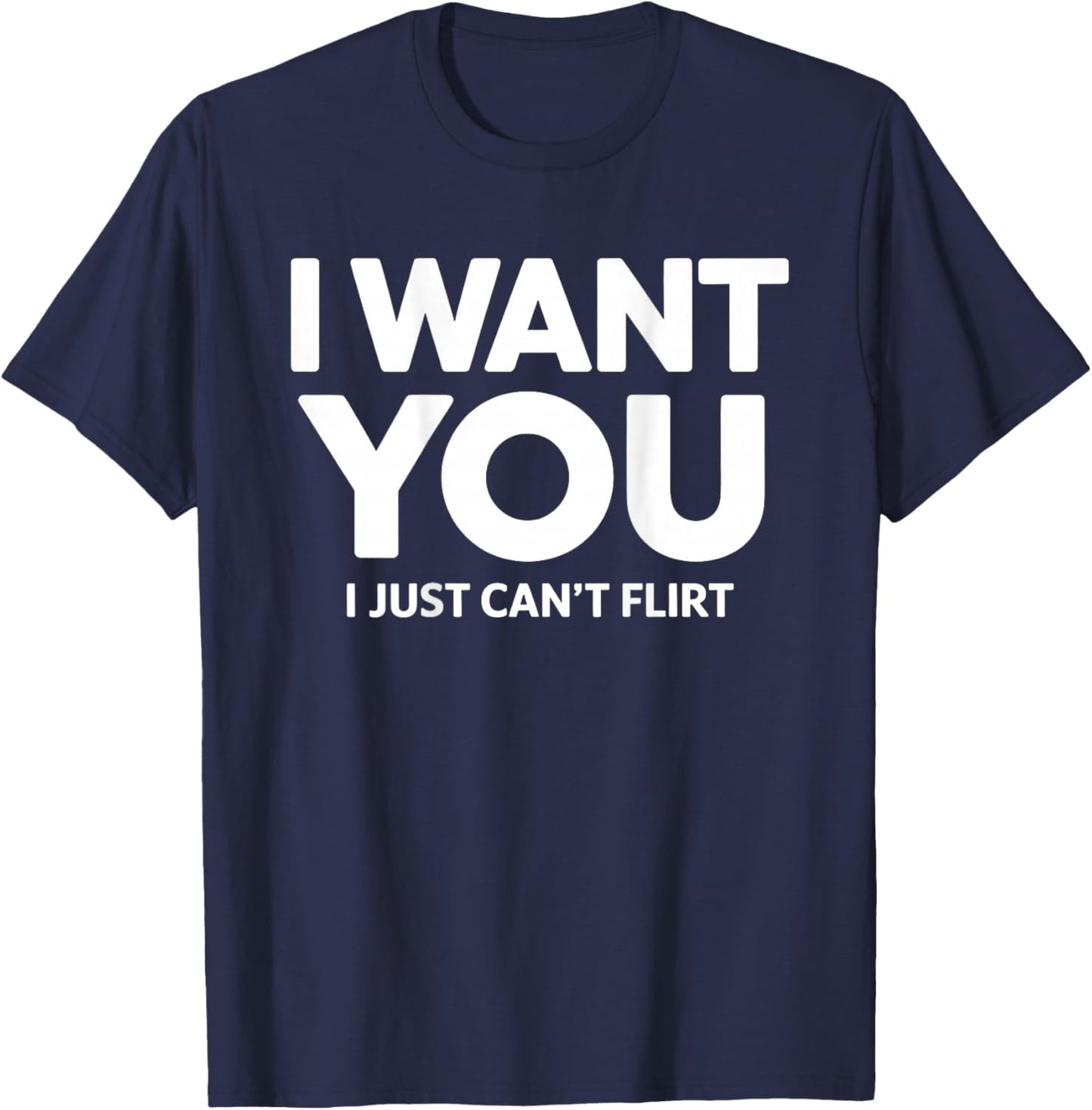 I Want You I Just Can't Flirt Funny Sexy Adult Humor Quote T-Shirt - T-Shirt | Navy