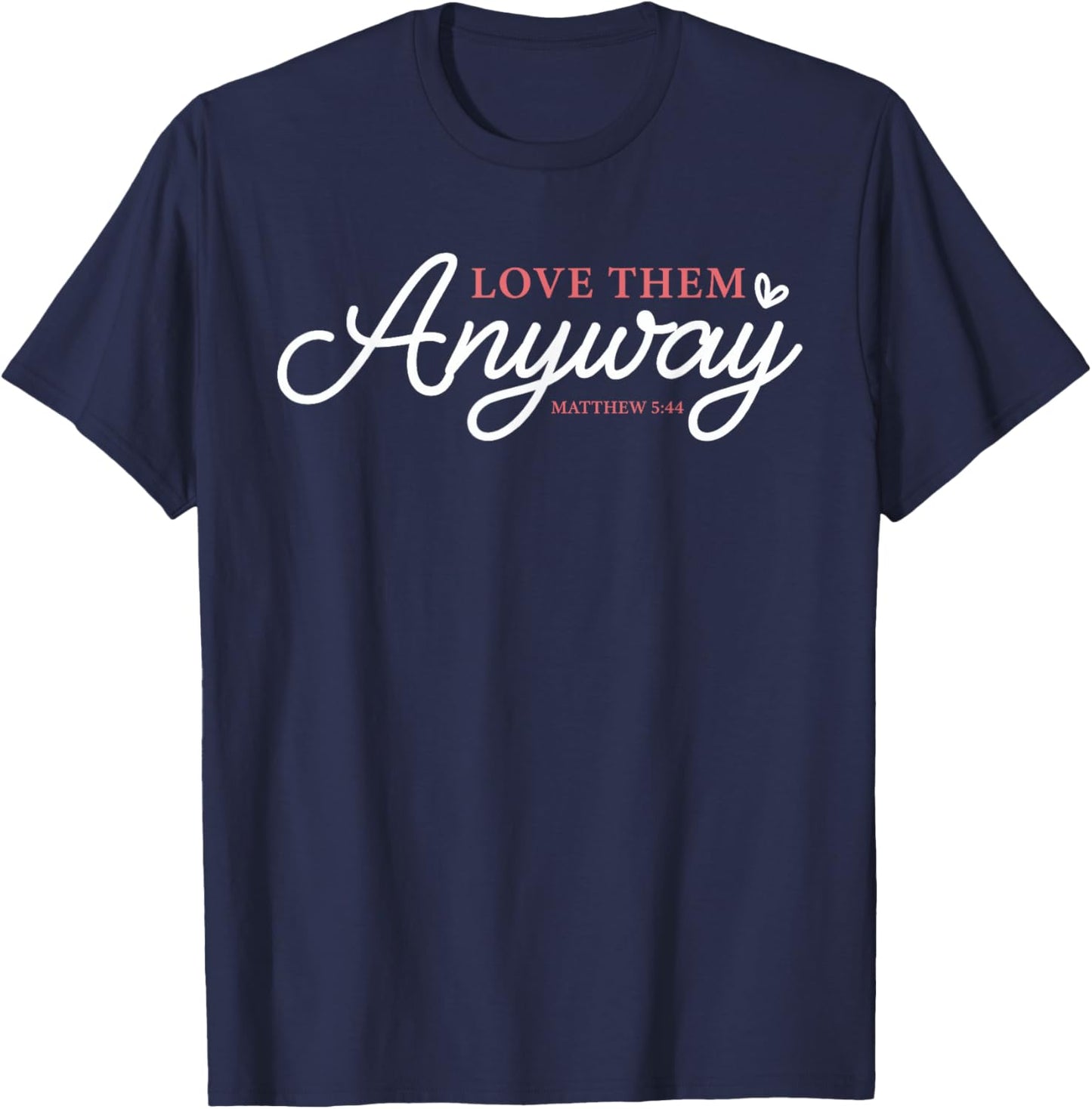 Love Them Anyway Matthew 5:44 Christian Faith T-Shirt - T-Shirt | Navy