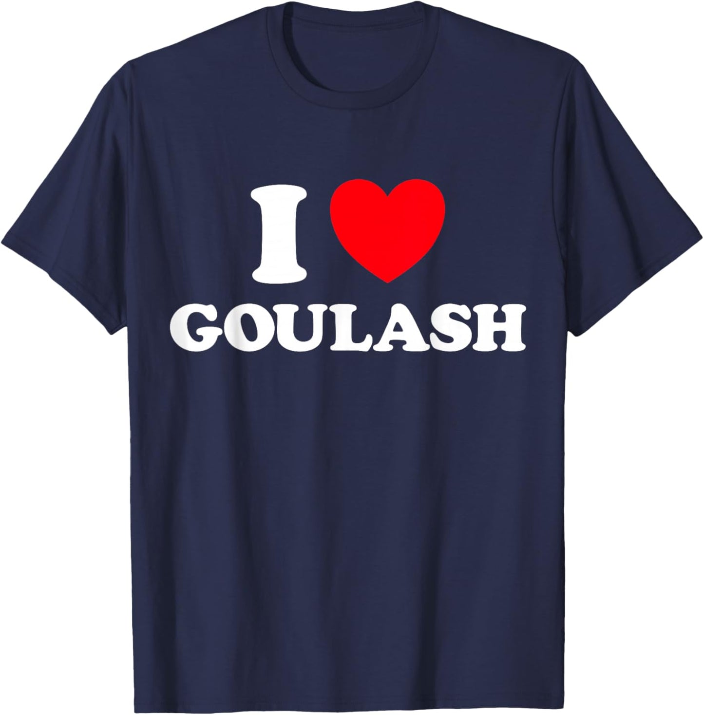 Heart Goulash Funny Cute Favorite Food Hungarian Soup Fan T-Shirt - T-Shirt | Navy
