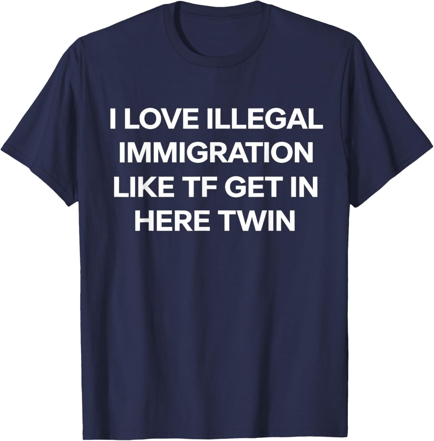 I Love Illegal Immigration Get in Here Twin Funny T-Shirt - T-Shirt | Navy