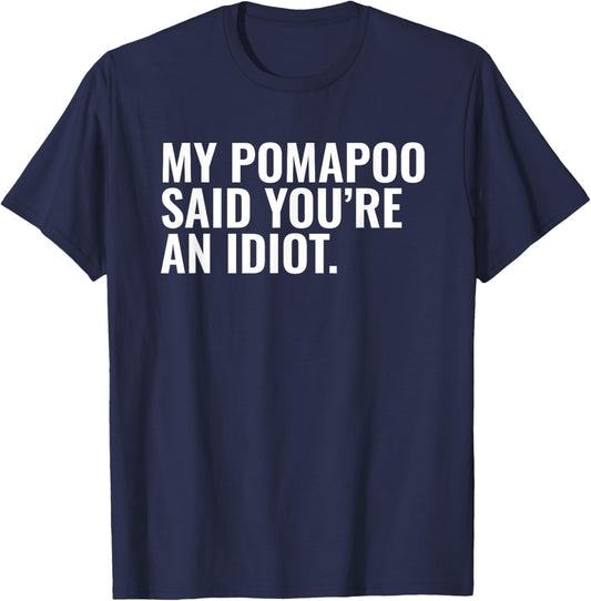 Pomapoo Said You're an Idiot Sarcastic Funny Dog Owner T-Shirt - T-Shirt | Navy