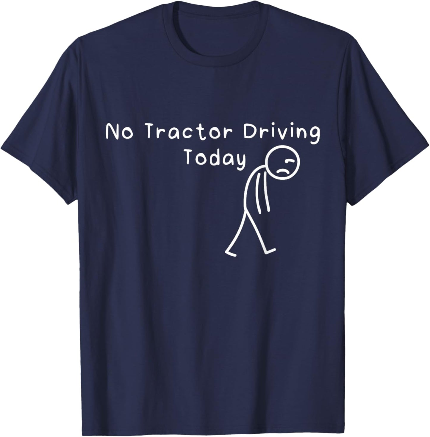 No Tractor Driving Today Funny Sad Stickman Farmer Men Women T-Shirt - T-Shirt | Navy