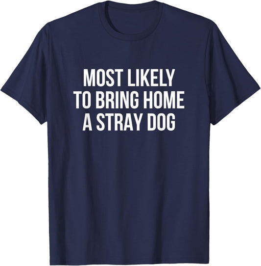 Most Likely to Bring Home A Stray Dog T-Shirt - T-Shirt | Navy