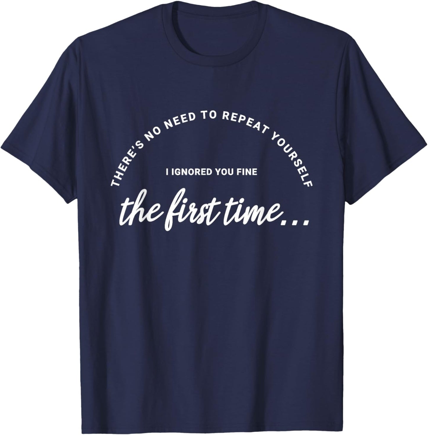 There’s No Need to Repeat Yourself Ignored - Novelty T-Shirt - T-Shirt | Navy