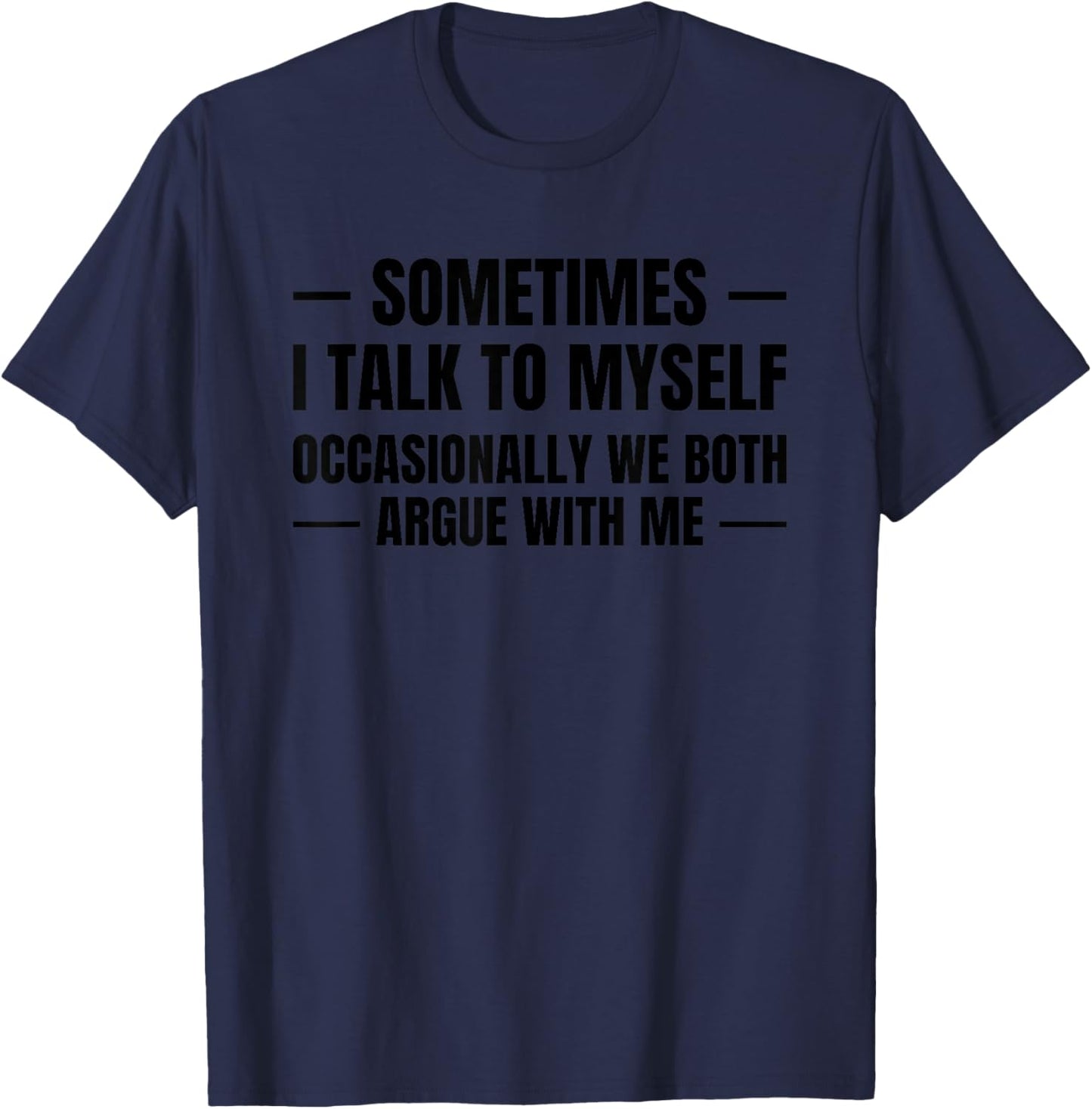 Sometimes I Talk to Myself - We Both Argue with Me - Ironic T-Shirt - T-Shirt | Navy