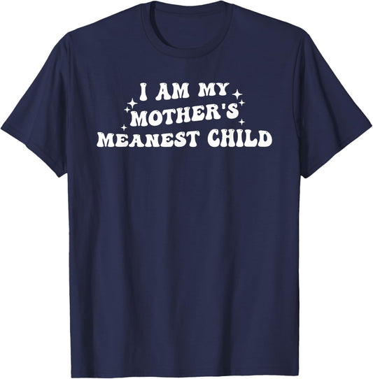I Am, My Mother's Meanest Child, Family Humor T-Shirt - T-Shirt | Navy