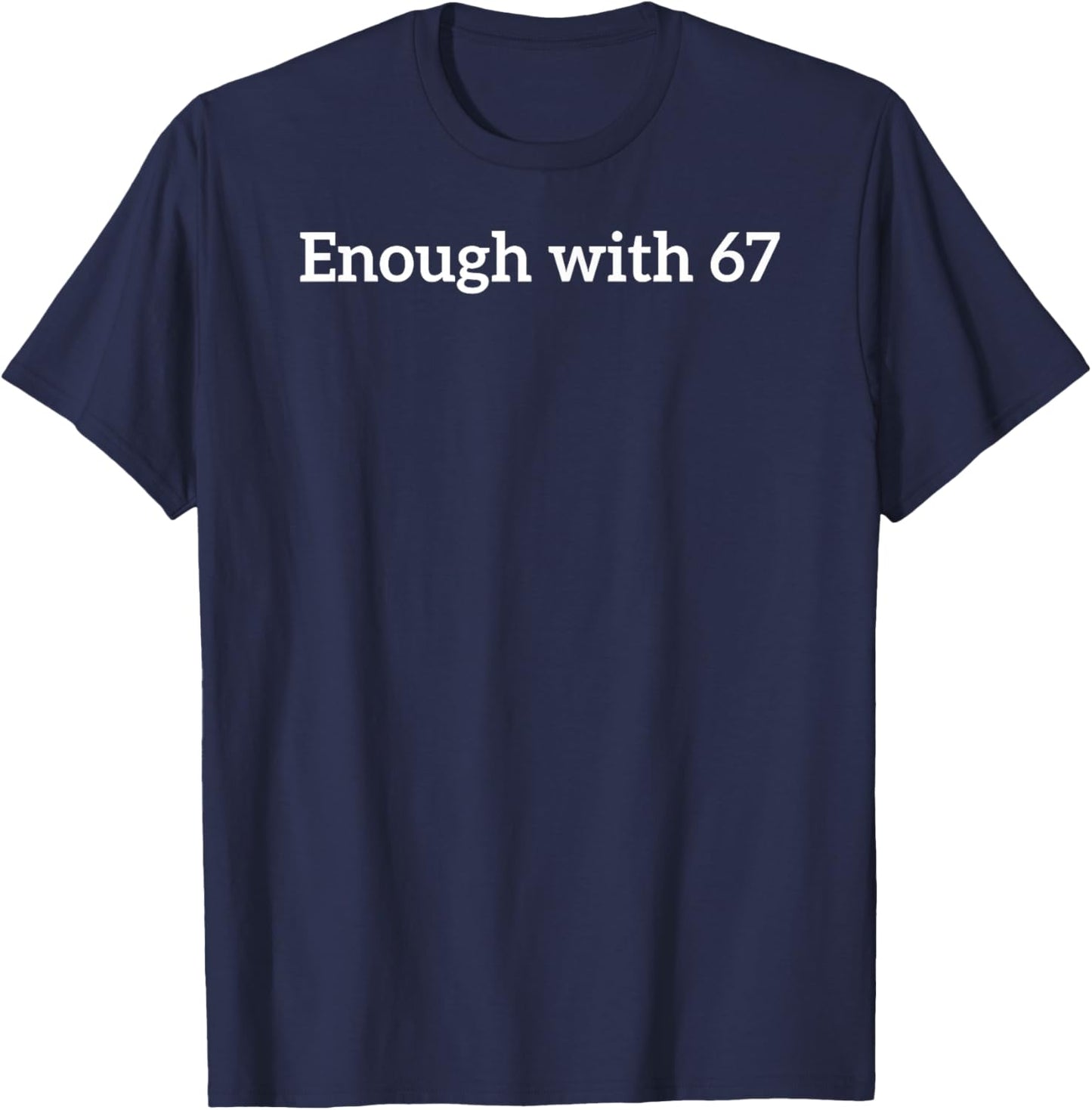 Enough with 67 Funny Six Seven Meme T-Shirt - T-Shirt | Navy