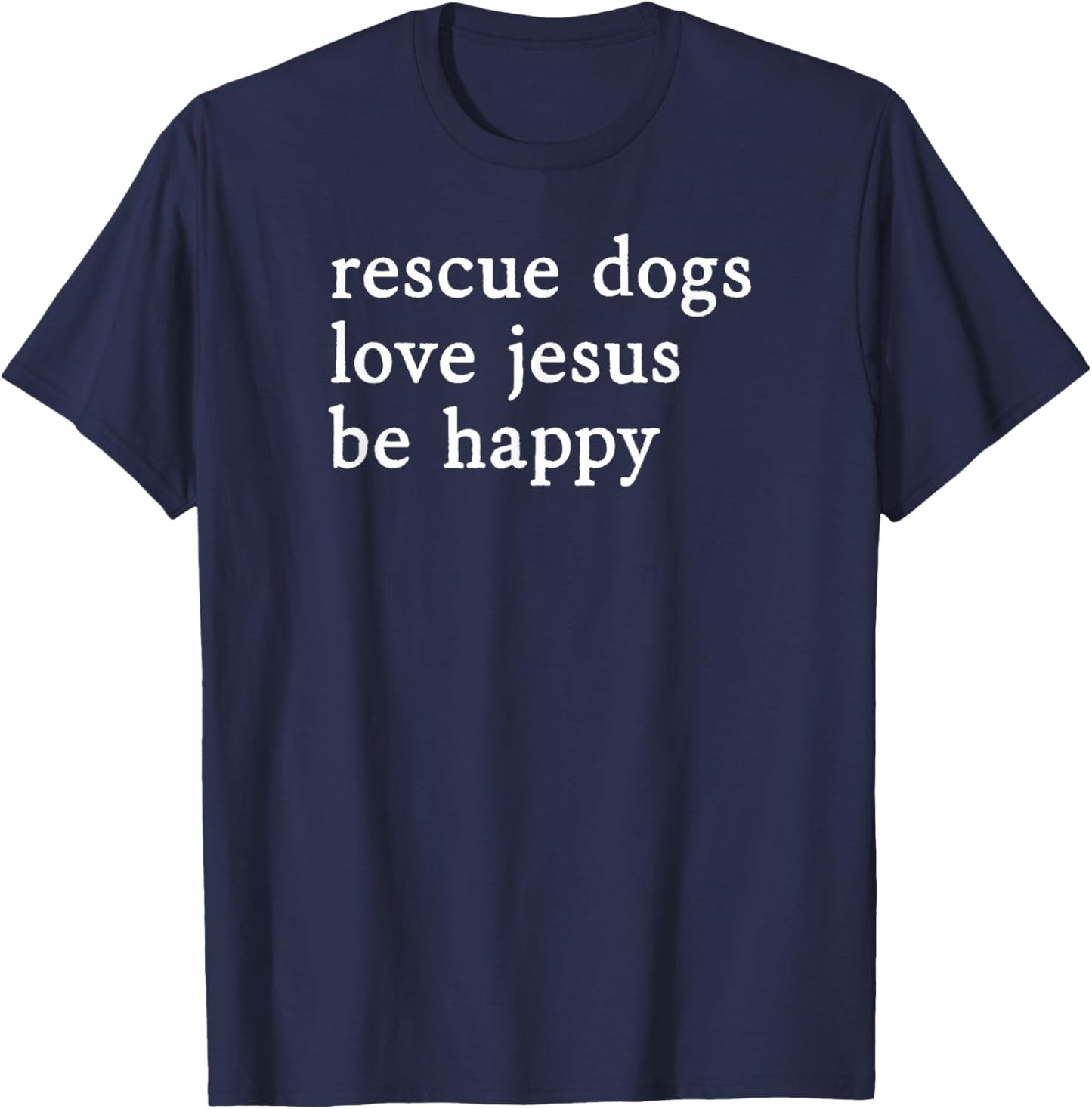 Rescue Dogs Love Jesus Be Happy T-Shirt - T-Shirt | Navy