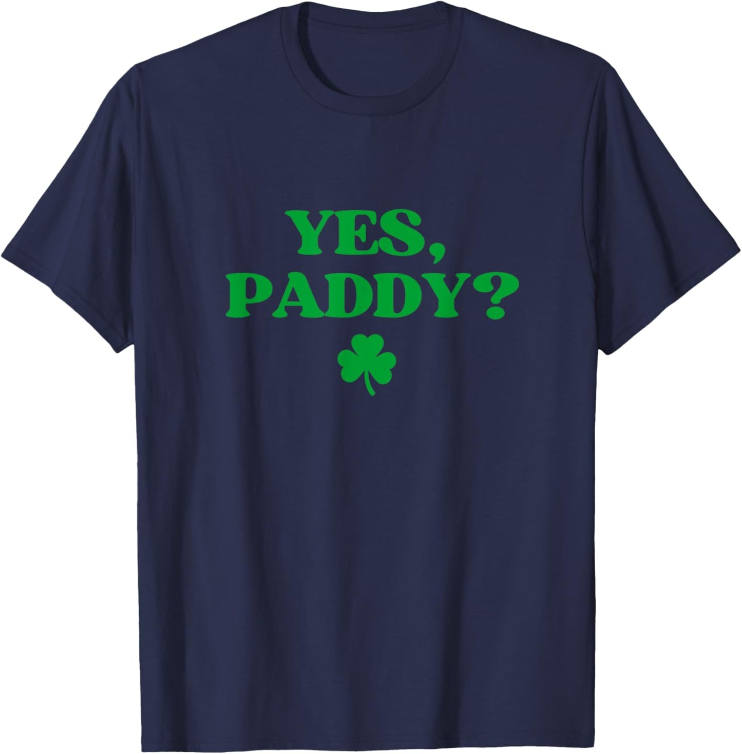 Yes Paddy Shirt Funny Yes Daddy St Patricks Day Women Men T-Shirt - T-Shirt | Navy