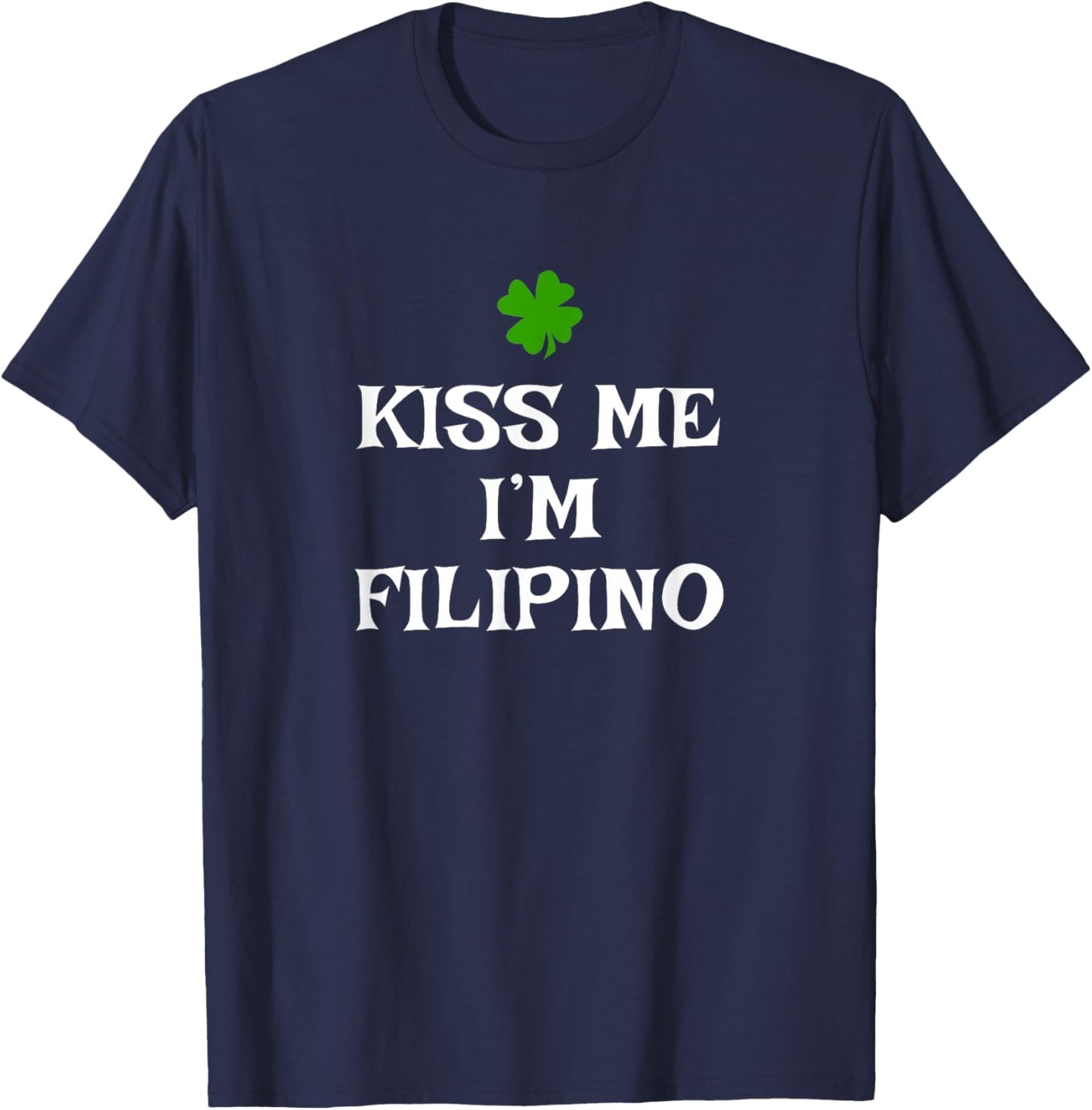 Funny Kiss Me I'm Filipino St. Patrick's Day Philippines T-Shirt - T-Shirt | Navy