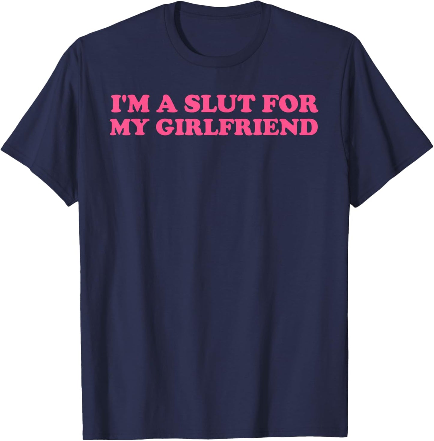 I'm A Slut for My Girlfriend, Valentines Day T-Shirt - T-Shirt | Navy
