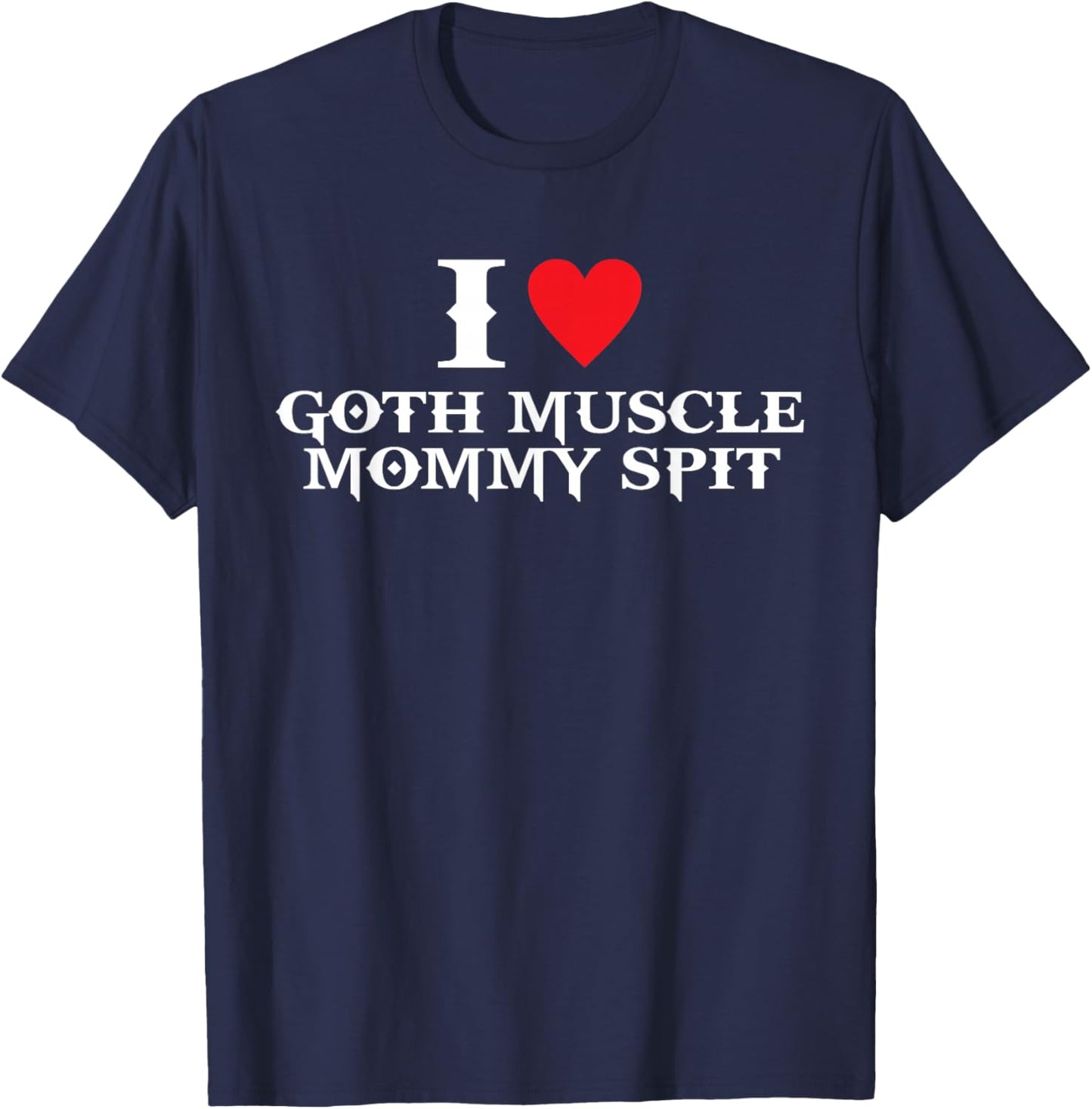 I Love Goth Muscle, Mommy Spit T-Shirt - T-Shirt | Navy