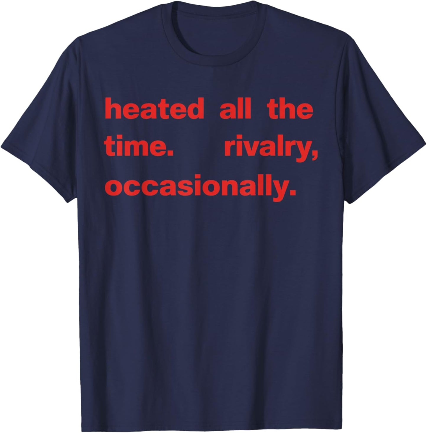 Heated All The time Rivalry Occasionally Text T-Shirt - T-Shirt | Navy