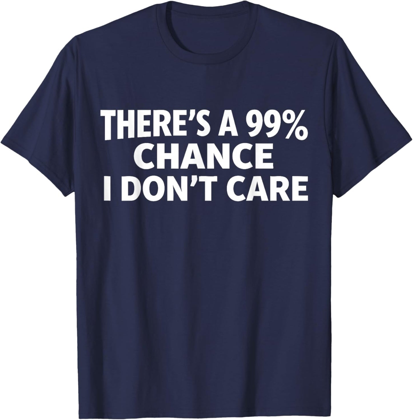 Funny There's a 99% Chance I Don't Care Hilarious Sarcasm T-Shirt - T-Shirt | Navy