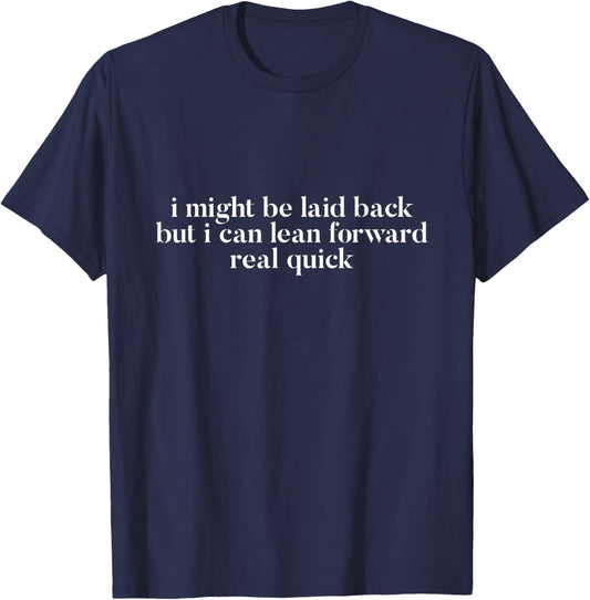 I Might Be Laid Back But I Can Lean Forward Real Quick Funny T-Shirt - T-Shirt | Navy