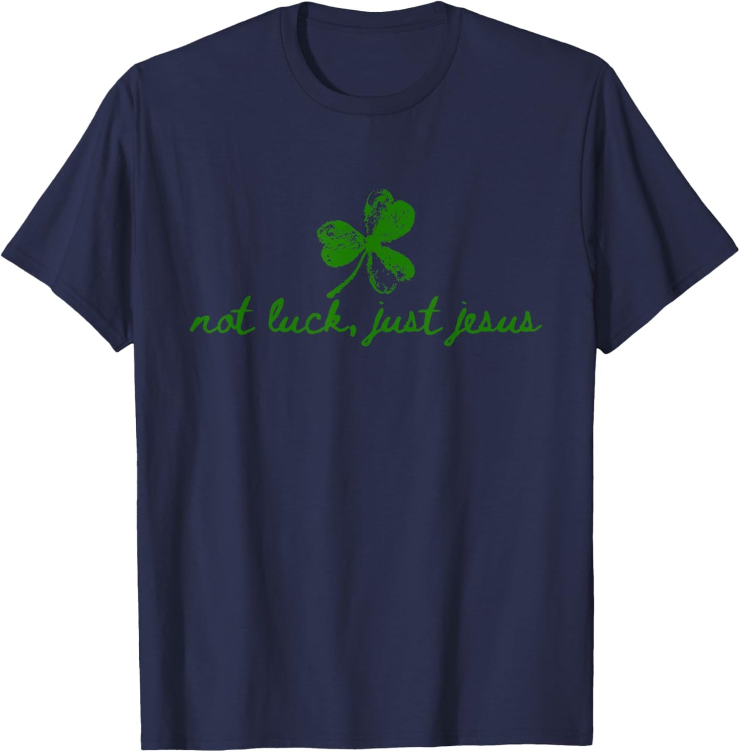 Not Luck, Just Jesus St Patrick's Day Christian Inspiring T-Shirt - T-Shirt | Navy