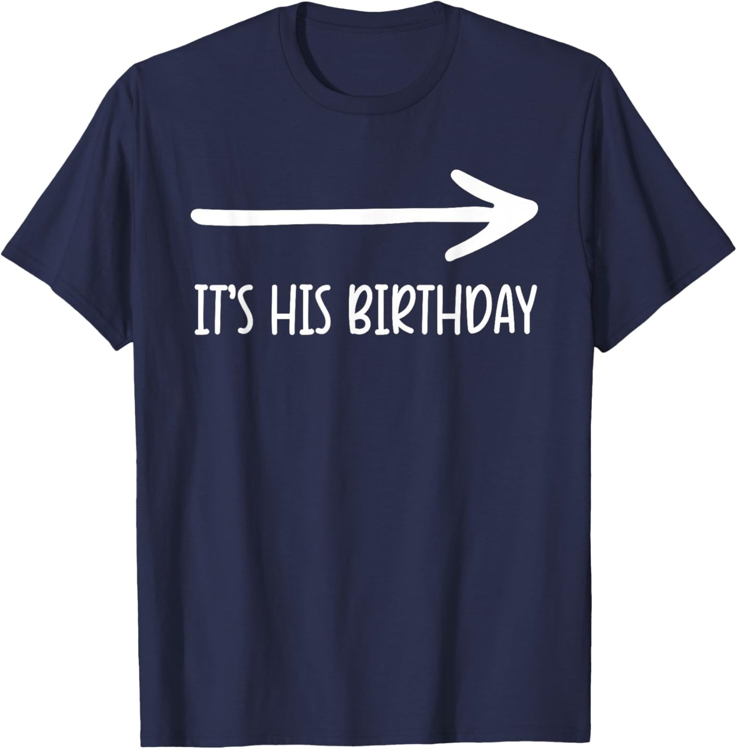 It's his Birthday Arrow Pointing Humor Saying Funny T-Shirt - T-Shirt | Navy