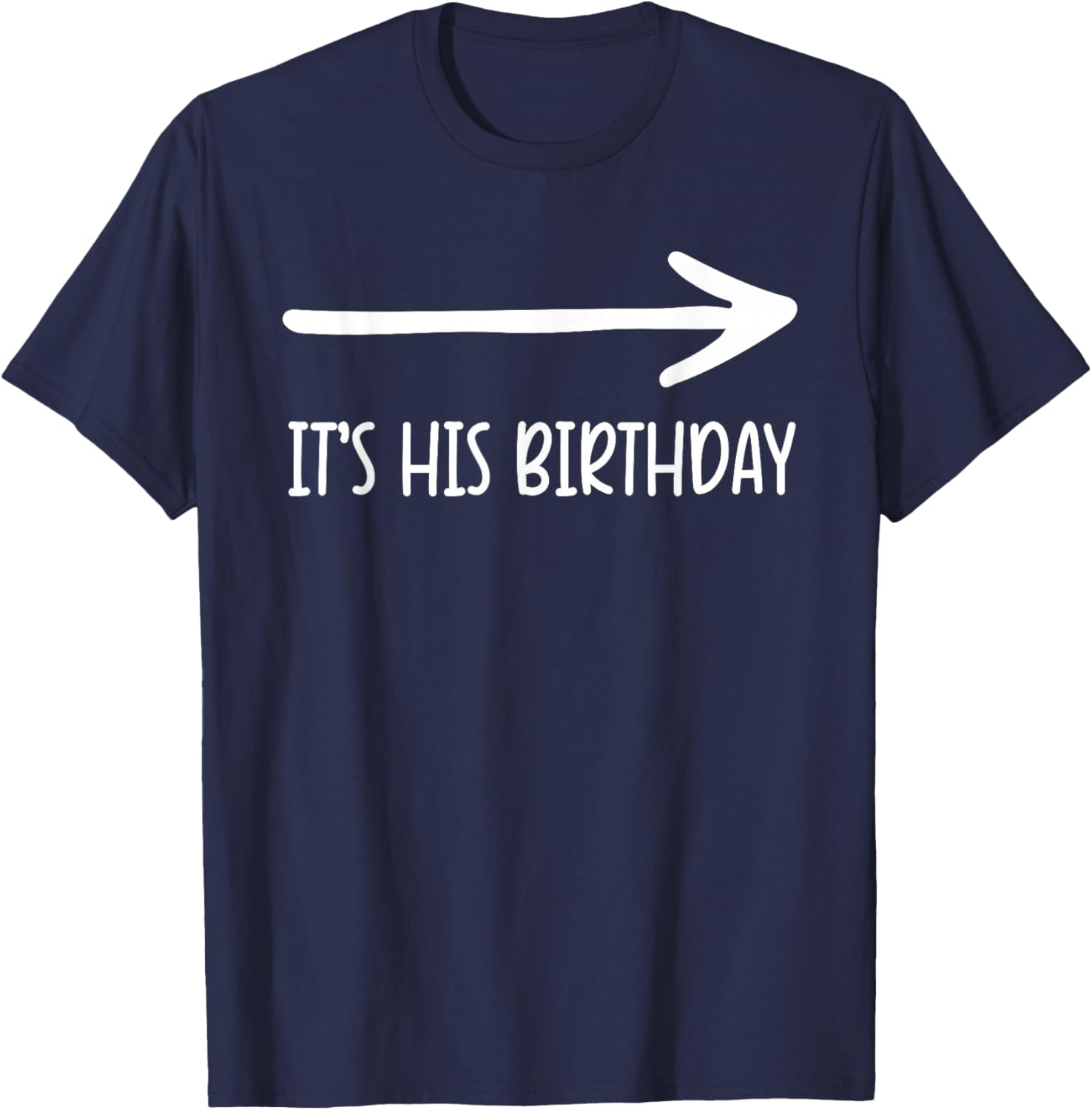 It's his Birthday Arrow Pointing Humor Saying Funny T-Shirt - T-Shirt | Navy