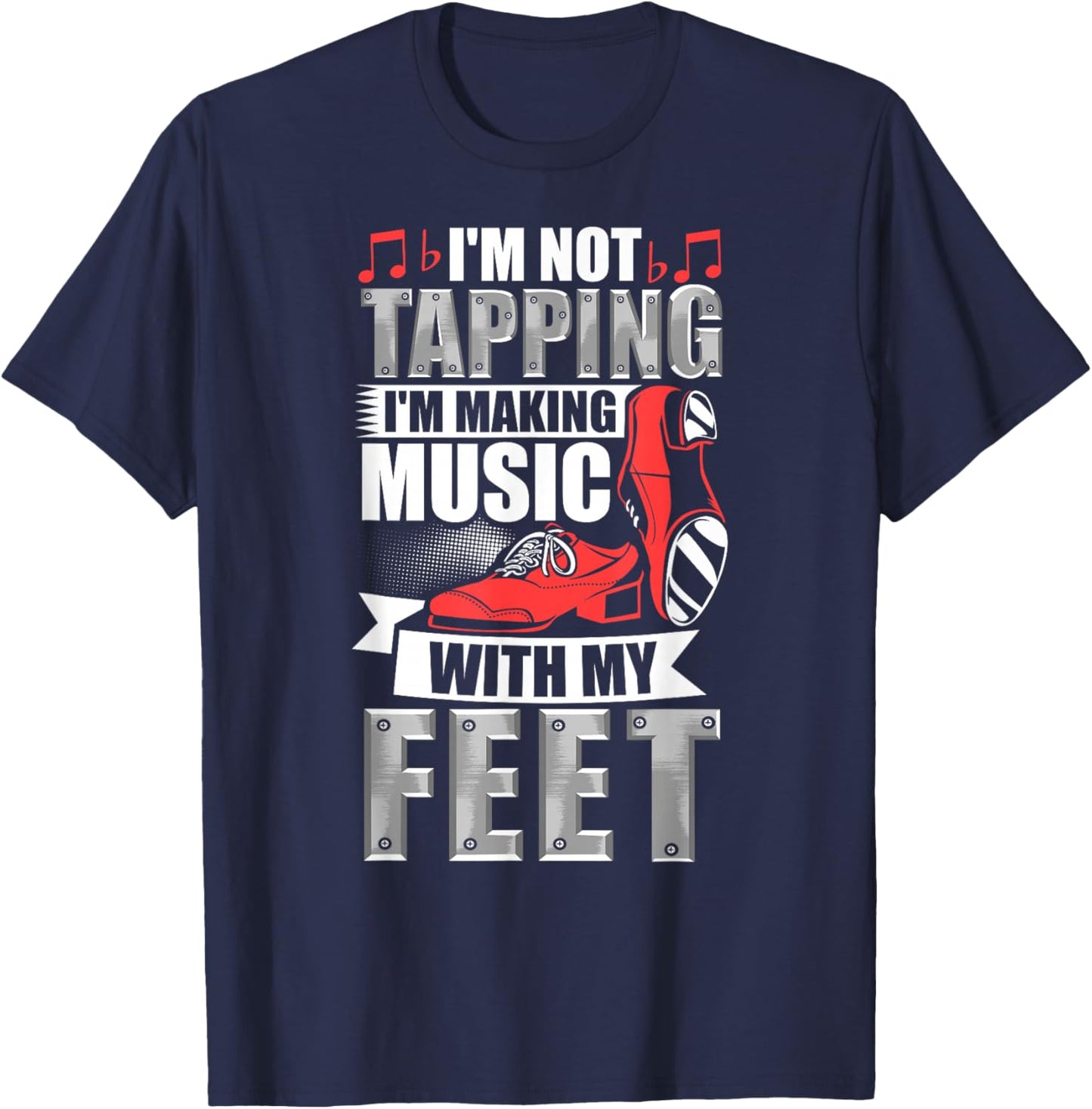 Tapping Making Music with Feet Tap Dance Teacher Tap Dancer T-Shirt - T-Shirt | Navy