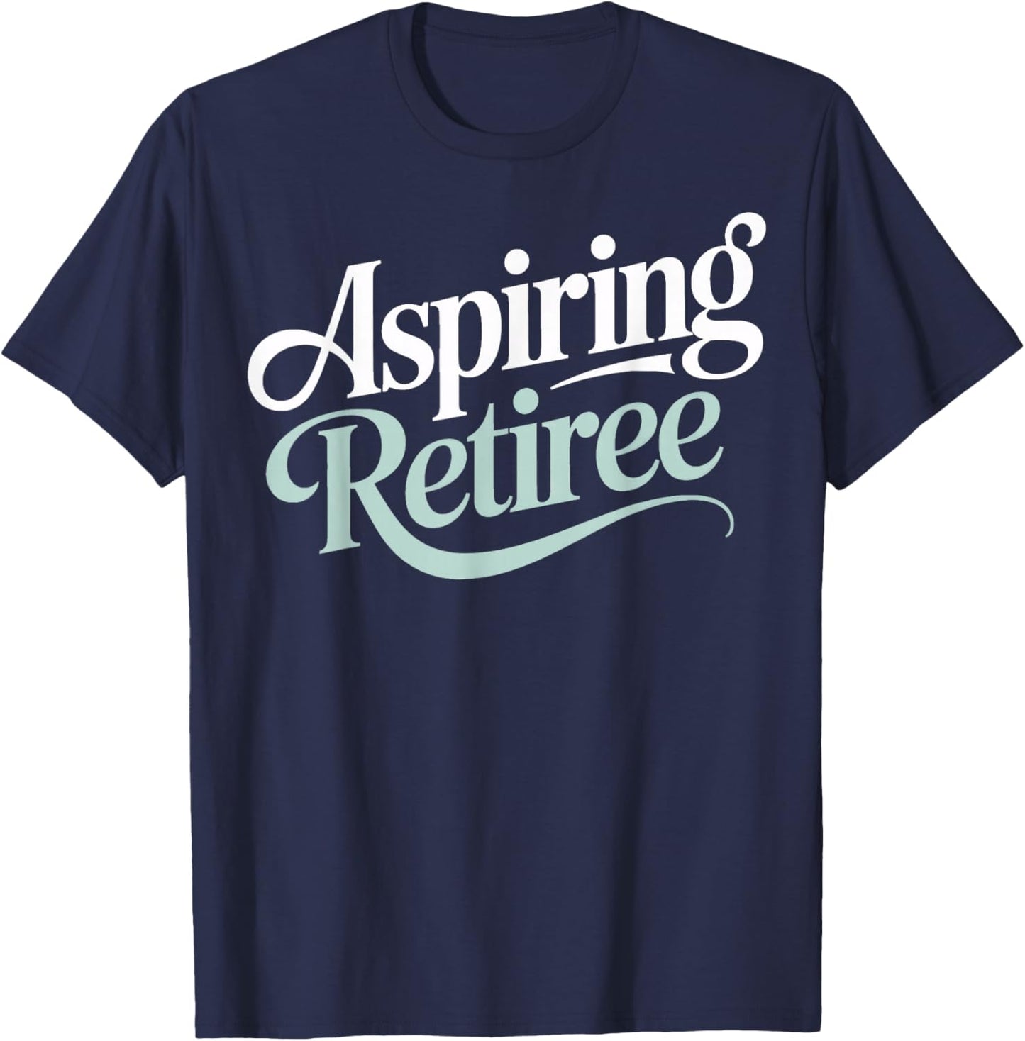 Aspiring Retiree Soon to Retire Work Friends Fun T-Shirt - T-Shirt | Navy