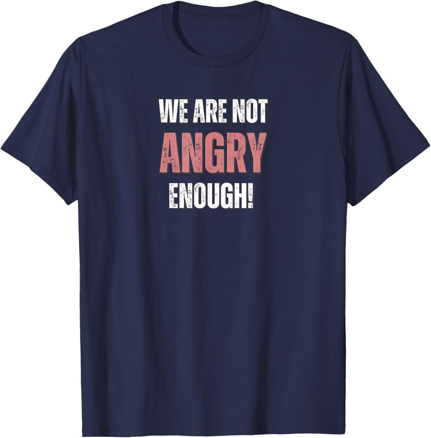 WE are NOT Angry Enough! The American Constitution T-Shirt - T-Shirt | Navy