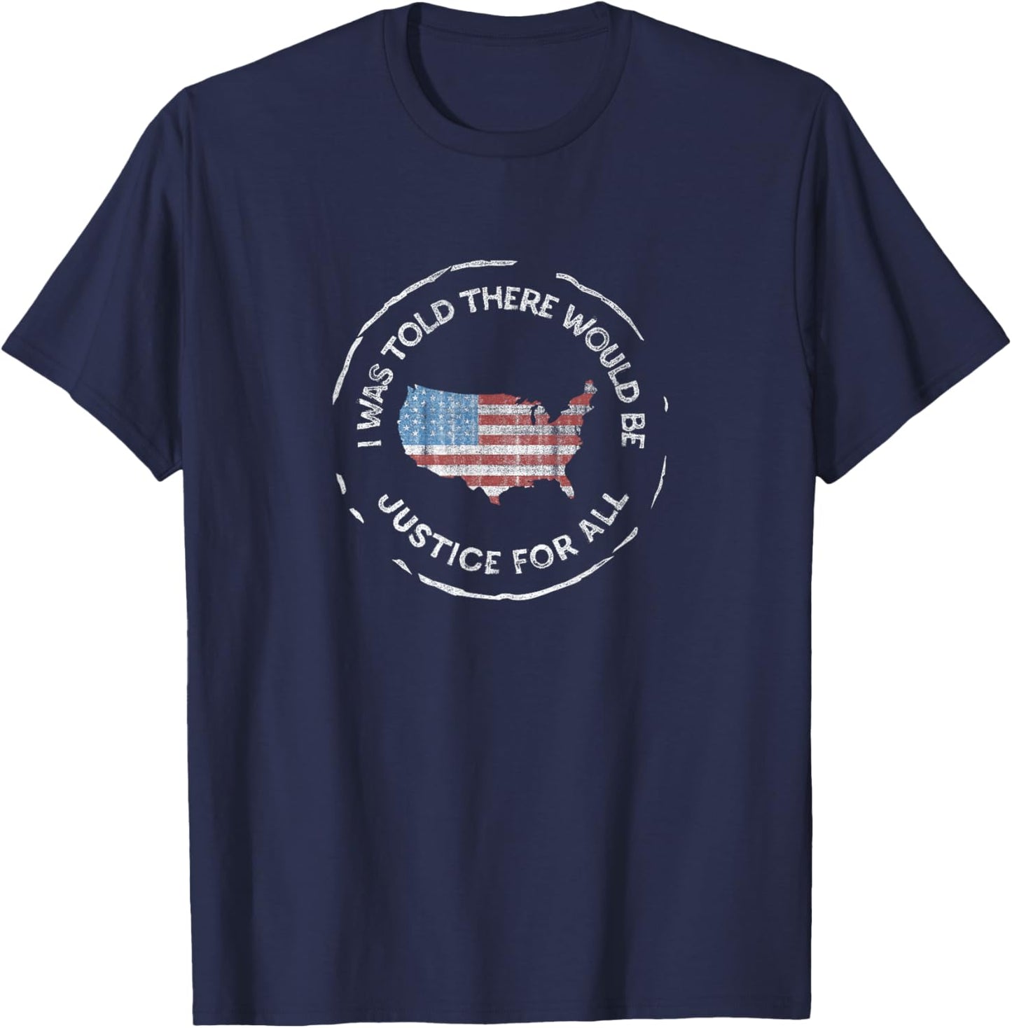 I was Told There Would Be Justice - Pro America, Anti-Trump T-Shirt - T-Shirt | Navy