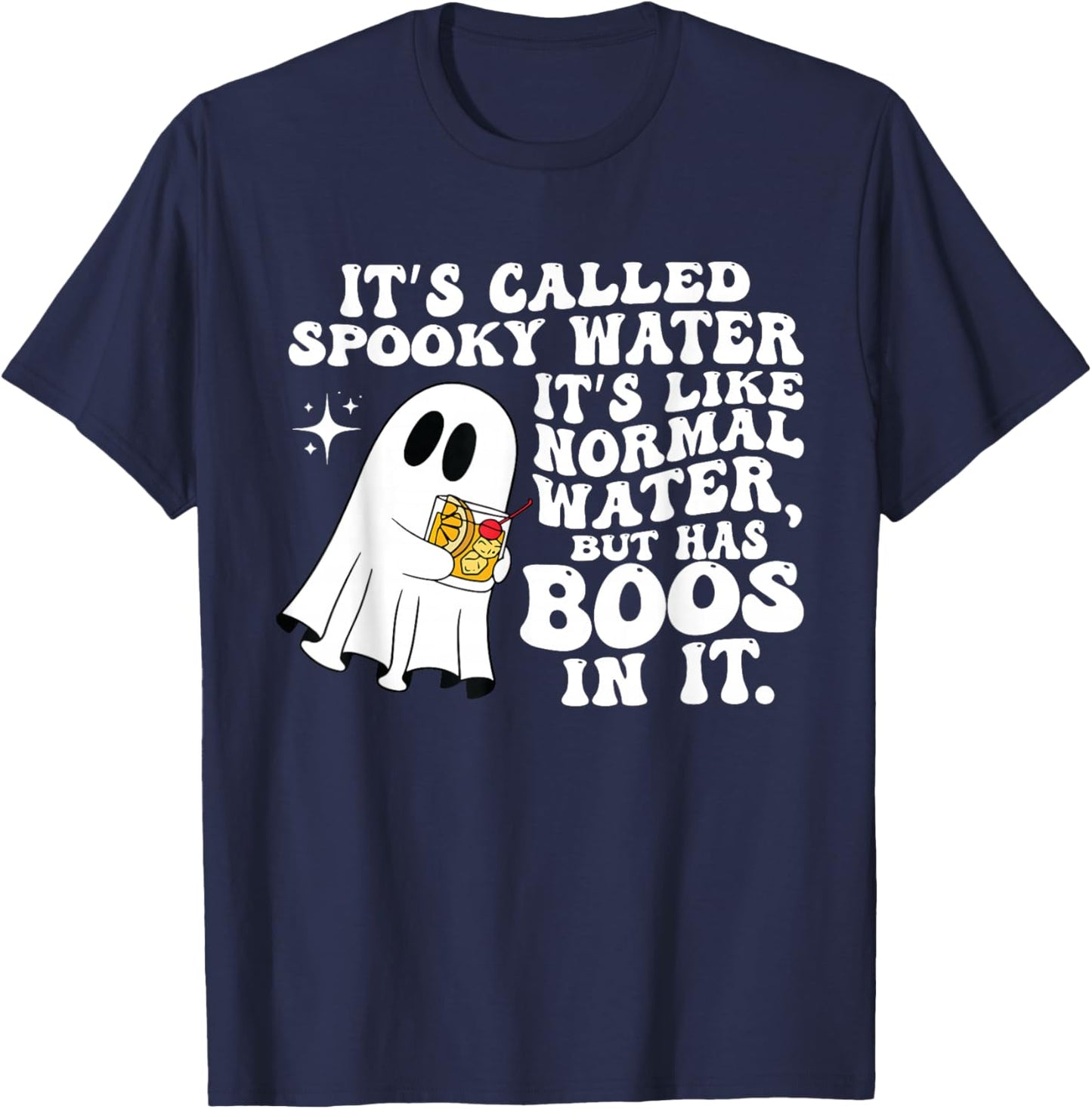 It's Called Spooky Water It's Like Normal Water But Has Boos T-Shirt - T-Shirt | Navy