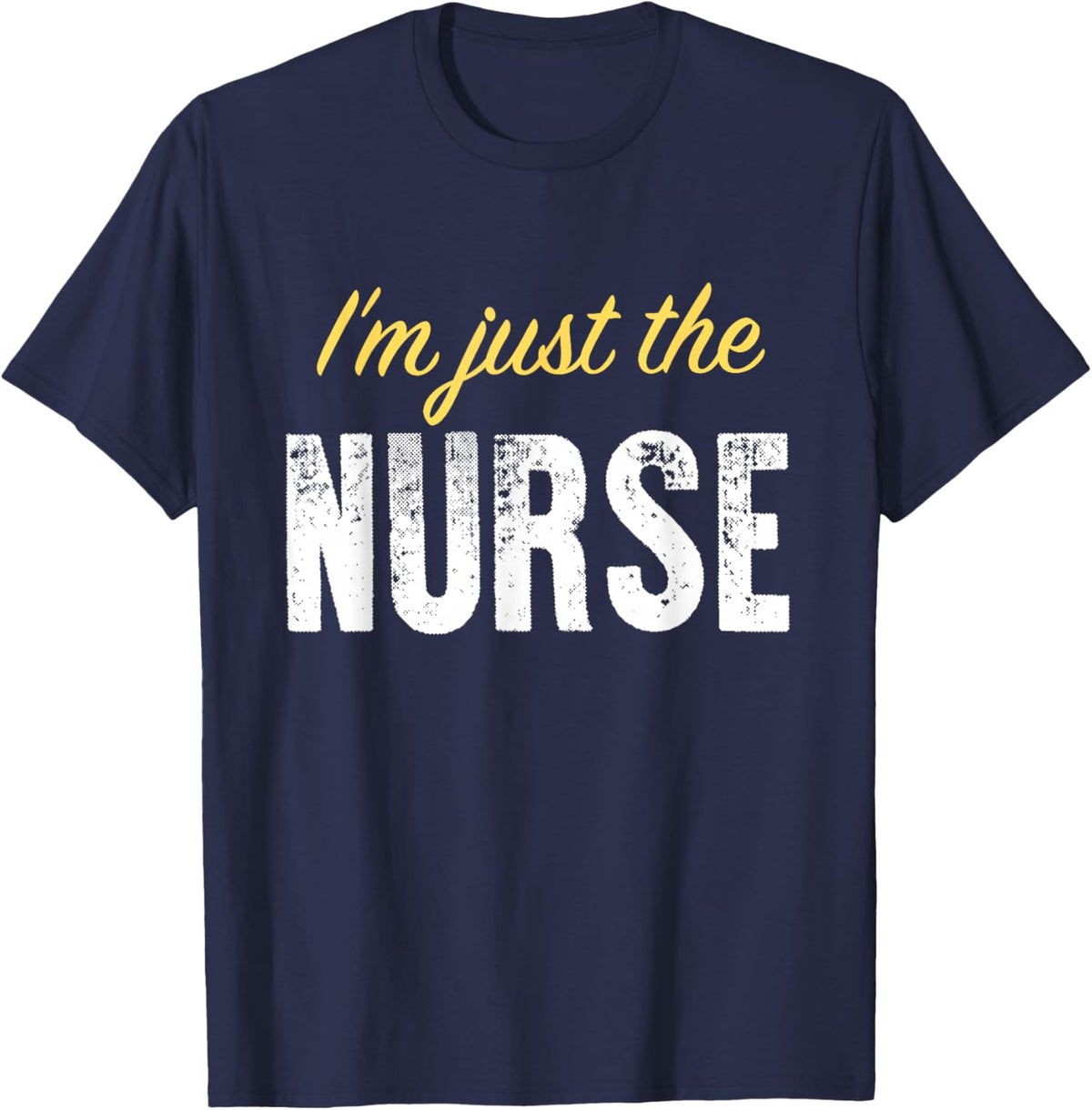 I’m just The Nurse - Funny T-Shirt - T-Shirt | Navy