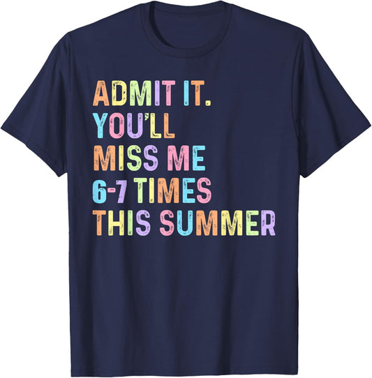 Admit It You'll Miss Me 67 Time This Summer Teacher Last Day T-Shirt - T-Shirt | Navy