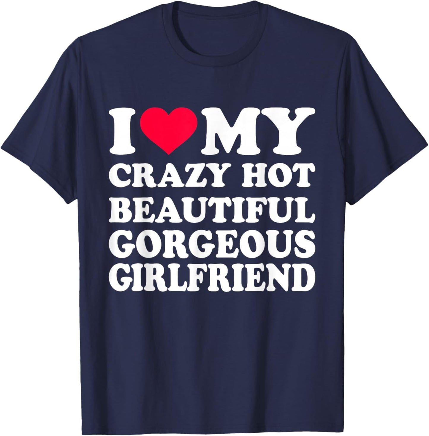 I Love My Crazy Hot Beautiful Gorgeous Girlfriend T-Shirt - T-Shirt | Navy