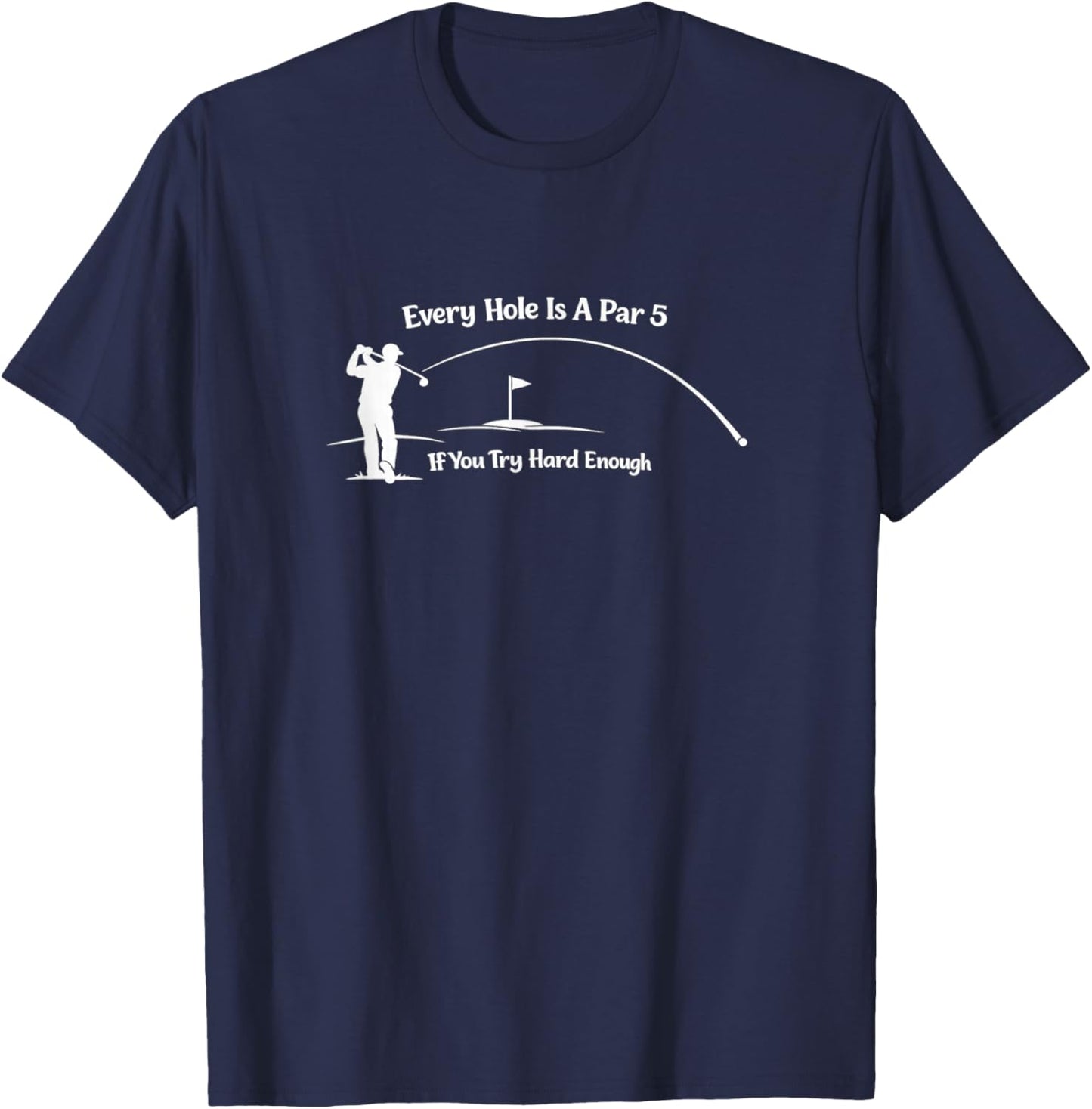 Every Hole is a Par 5 - Golf Sarcasm T-Shirt - T-Shirt | Navy