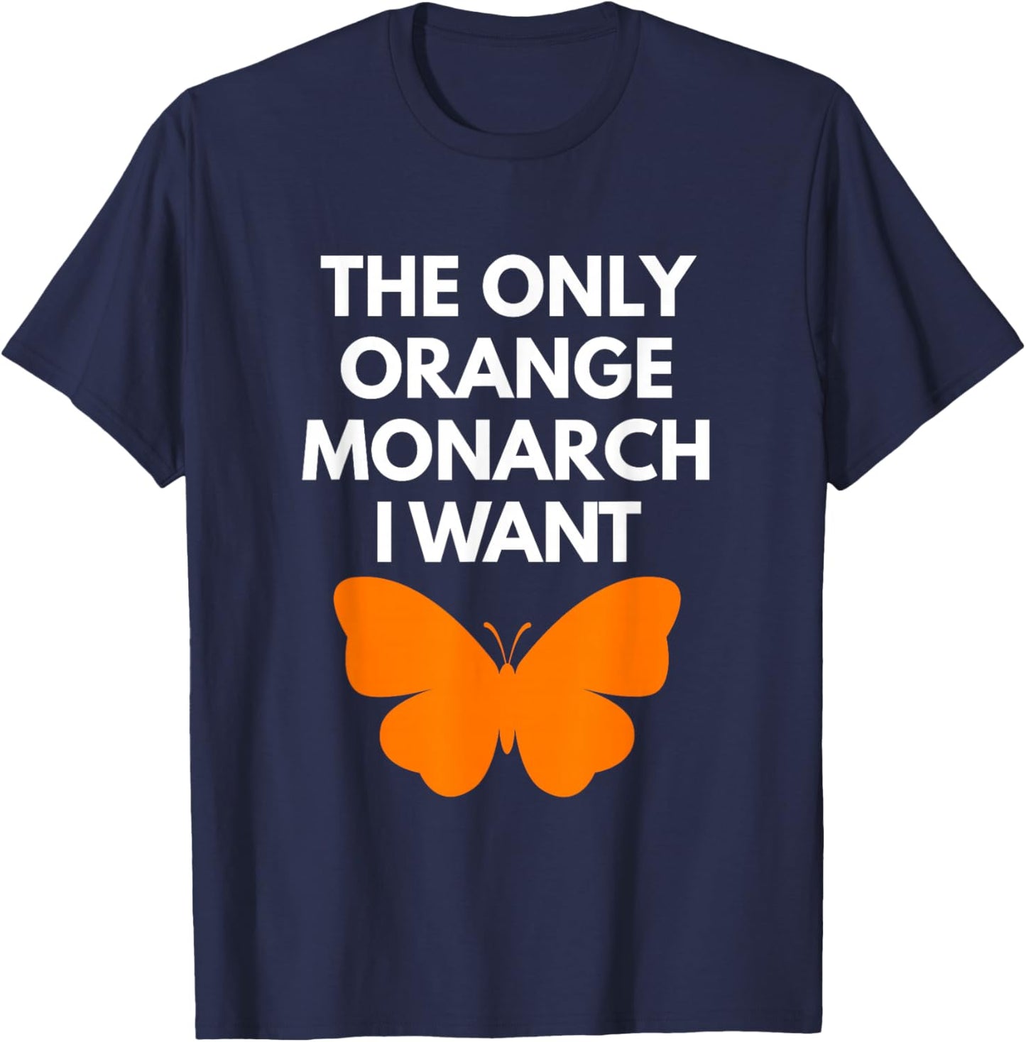 The Only Orange Monarch I Want Cute Nature Insect Lover T-Shirt - T-Shirt | Navy