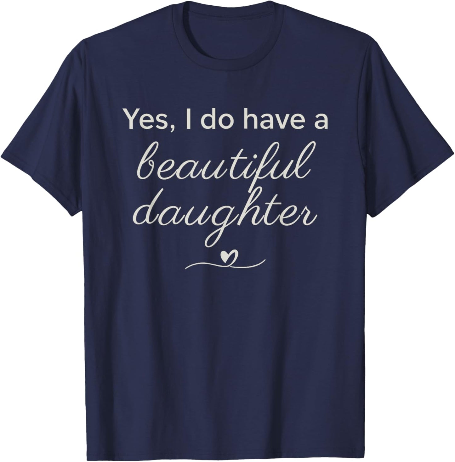 Elegant Script Yes I Have A Beautiful Daughters T-Shirt - T-Shirt | Navy