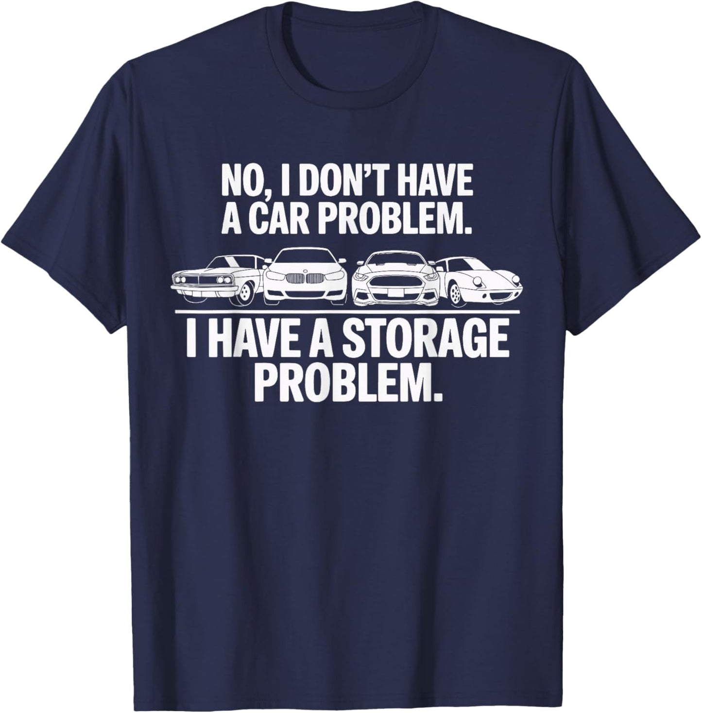 No I Don't Have a car Problem I Have a Storage Problem T-Shirt - T-Shirt | Navy