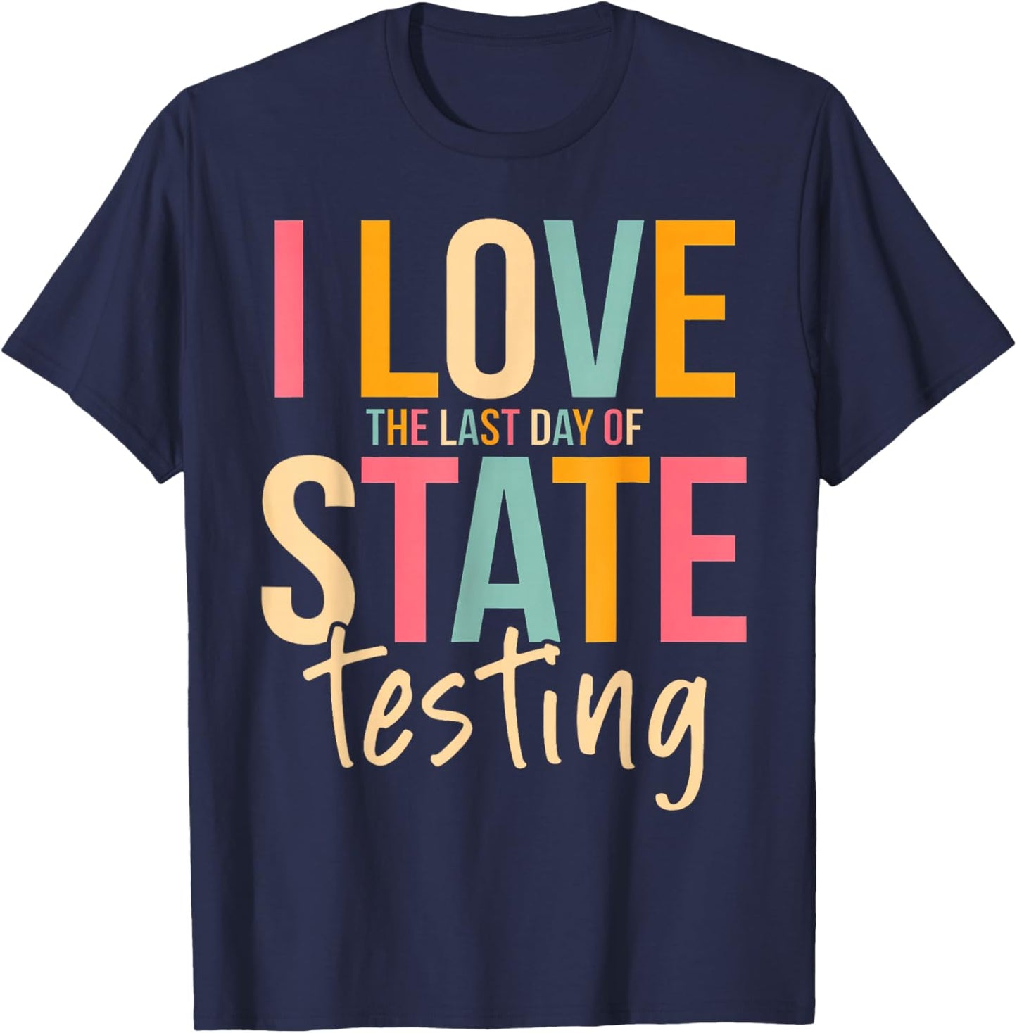 I Love The Last Day of State Testing Funny Teachers Student T-Shirt - T-Shirt | Navy