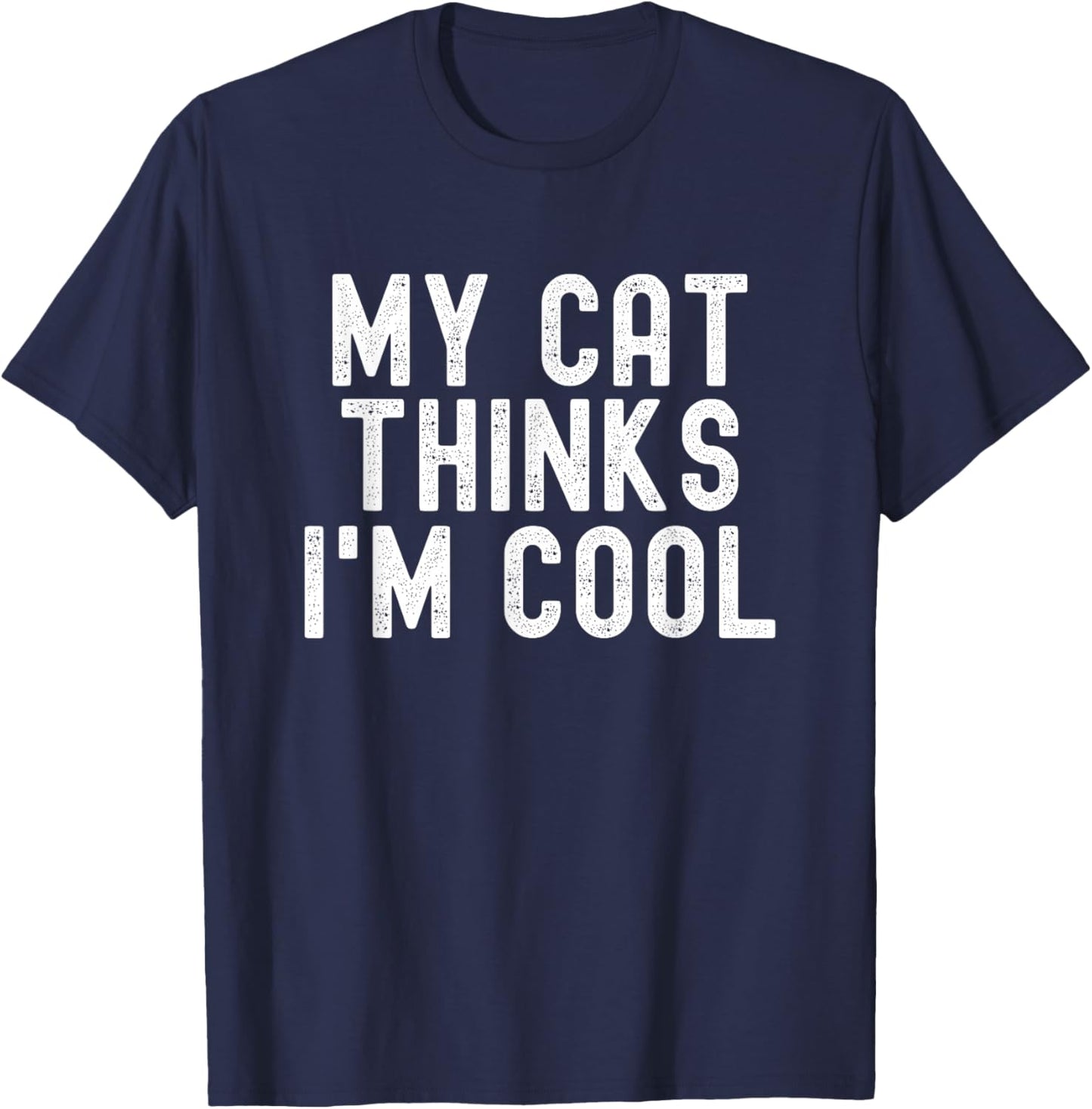 My Cat Thinks I'm Cool, Funny Cat Quote, Cat Lover Humor T-Shirt - T-Shirt | Navy