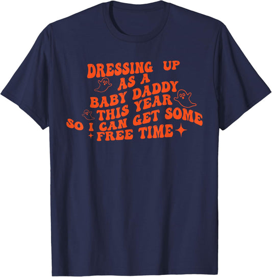 Dressing Up As A Baby Daddy This Year So I Can Get Free Time T-Shirt - T-Shirt | Navy