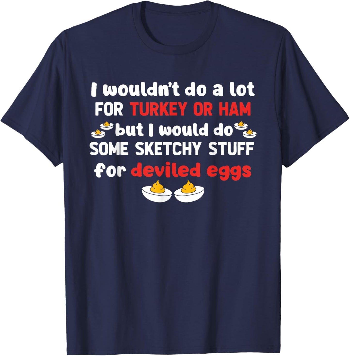 But I Would Do Some Sketchy Stuff for Deviled Eggs T-Shirt - T-Shirt | Navy