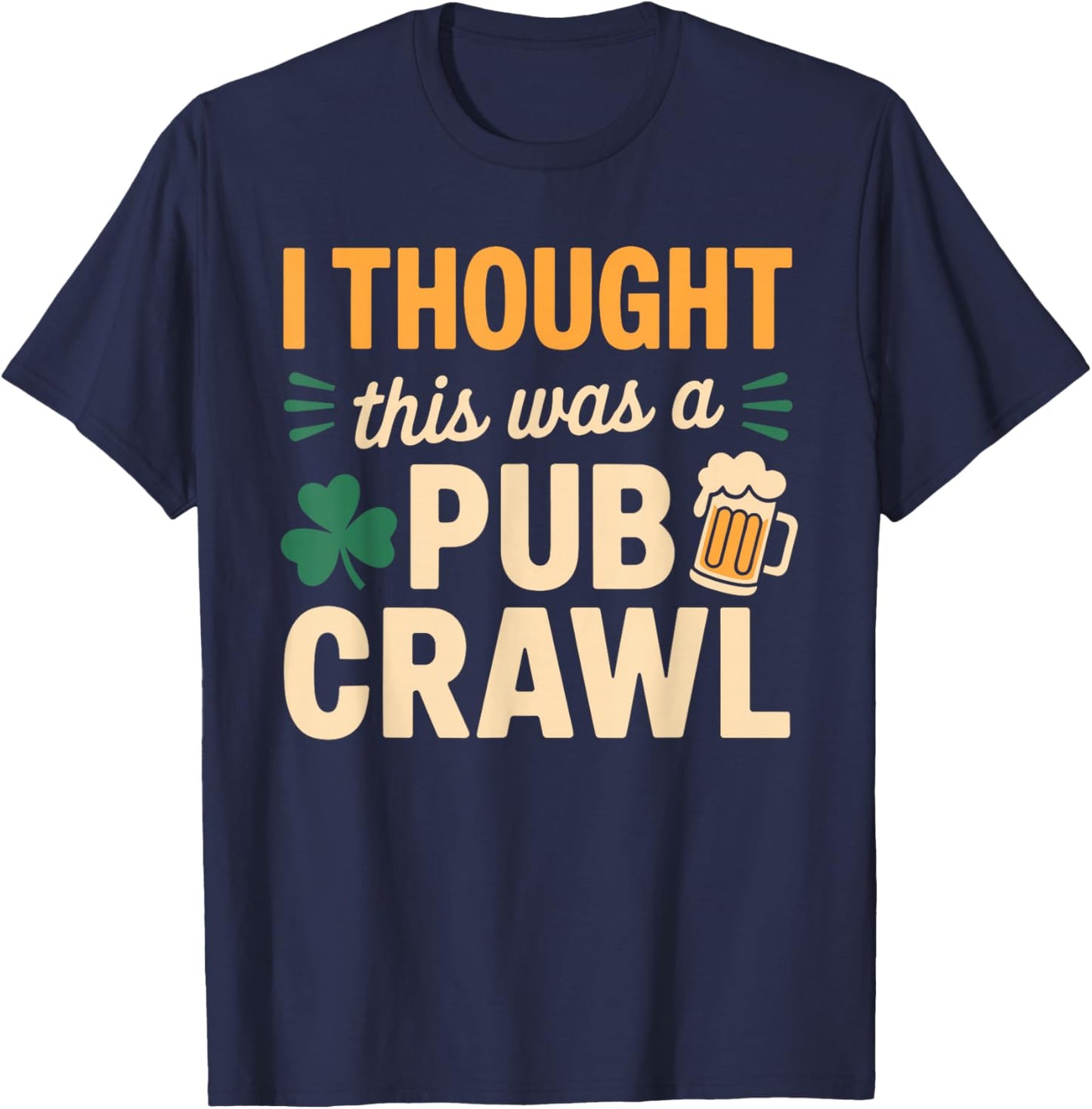 I Thought This was A Pub Crawl Funny St Patricks Day Run T-Shirt - T-Shirt | Navy