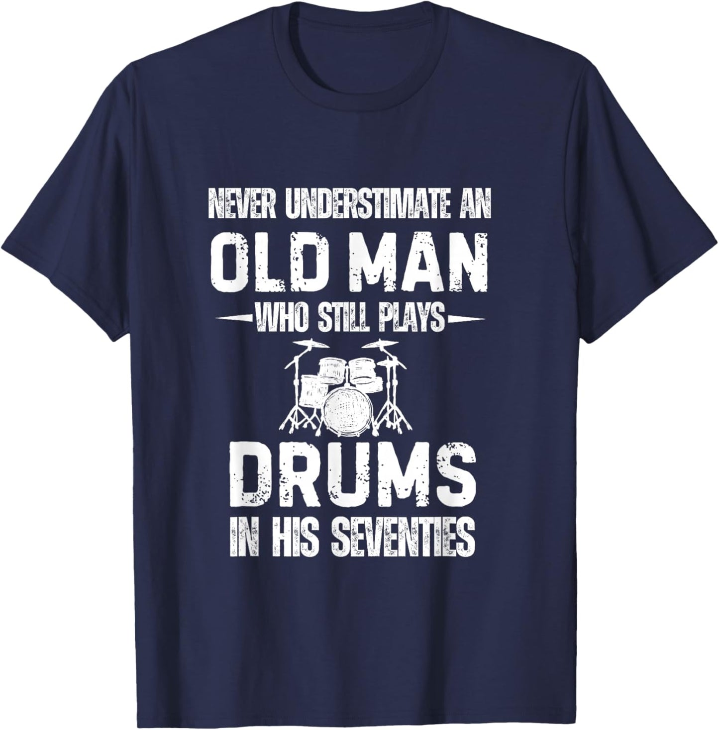 Drummer Never Underestimate an Old Man who Still Plays Drums T-Shirt - T-Shirt | Navy