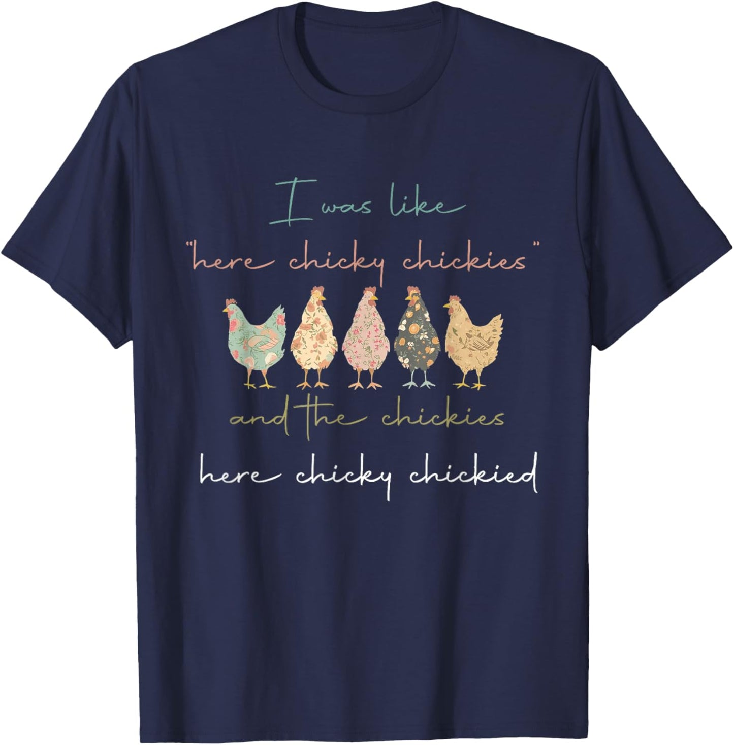I was Like Here Chicky Chickies and The Chickies Here Chicky T-Shirt - T-Shirt | Navy