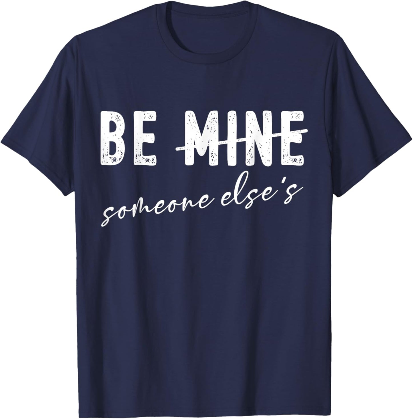 Funny Valentines Day Sarcasm Anti Valentine Be Mine Humor T-Shirt - T-Shirt | Navy