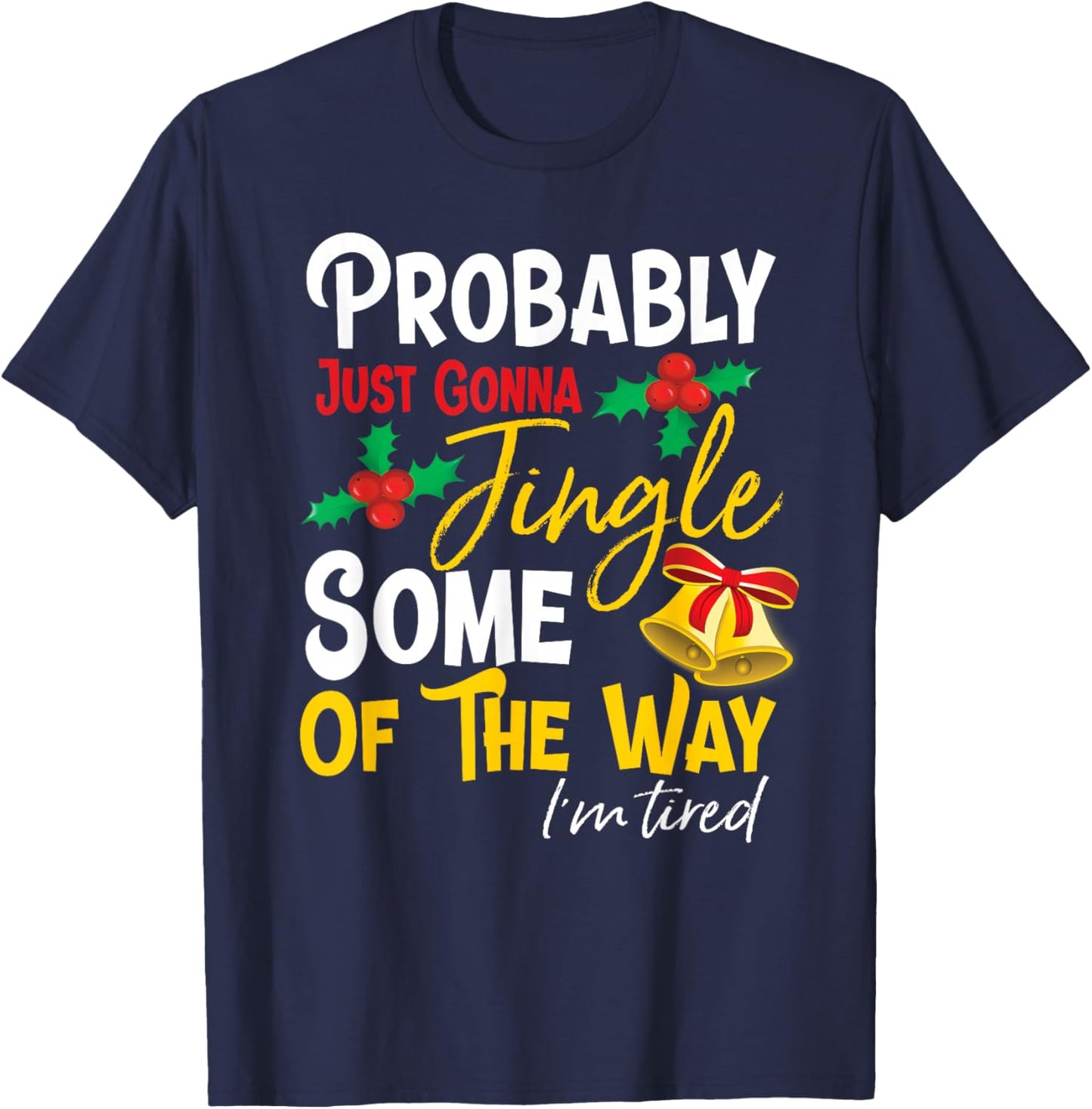 Probably Just Gonna Jingle Some of The Way | Funny Holiday T-Shirt - T-Shirt | Navy