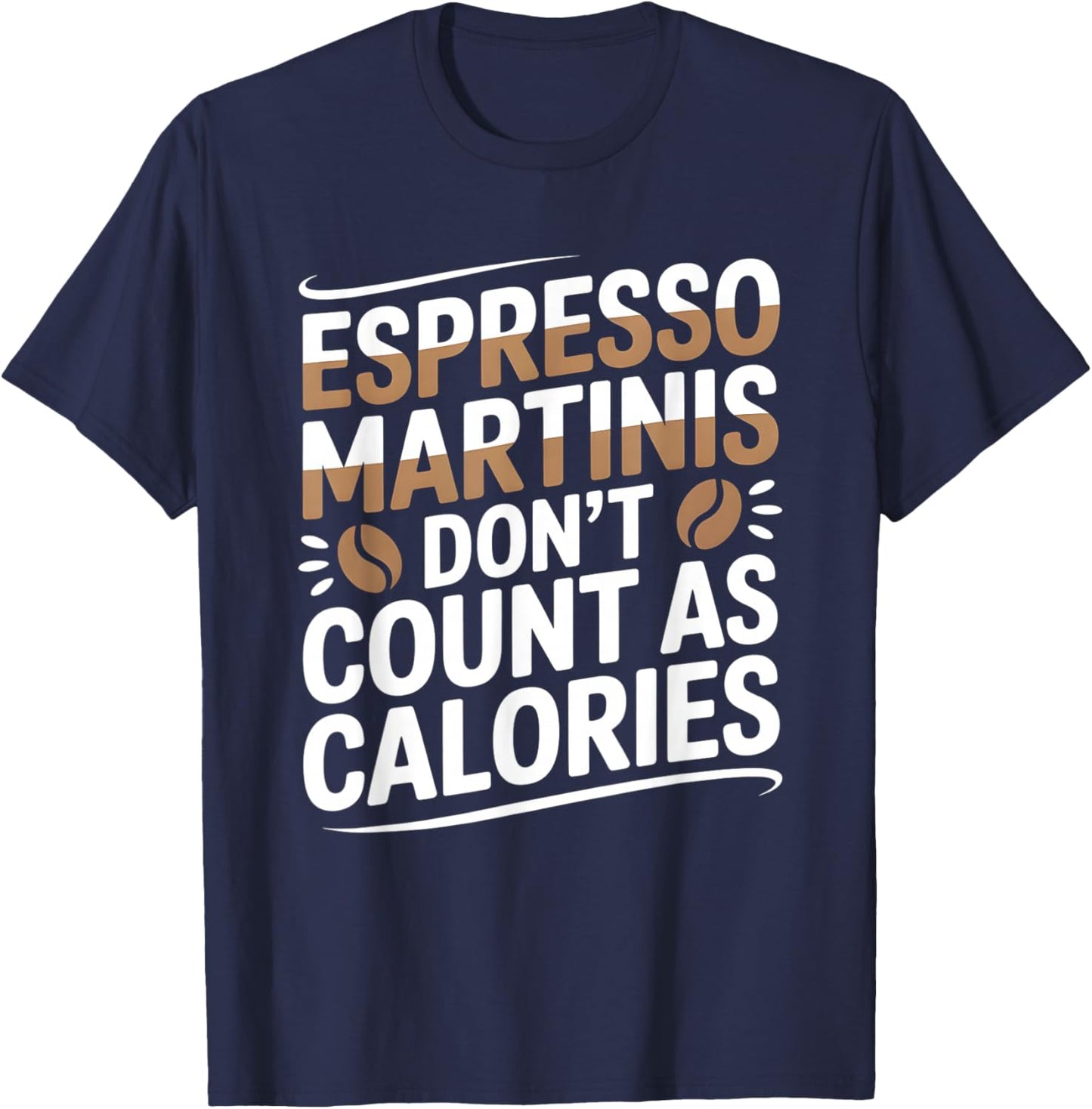 Espresso Martinis Don’t Count As Calories Coffee Drinkers T-Shirt - T-Shirt | Navy