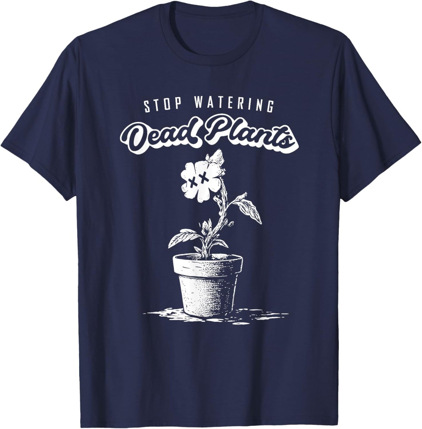 Stop Watering Dead Plants Self Improvement Quote Move On T-Shirt - T-Shirt | Navy