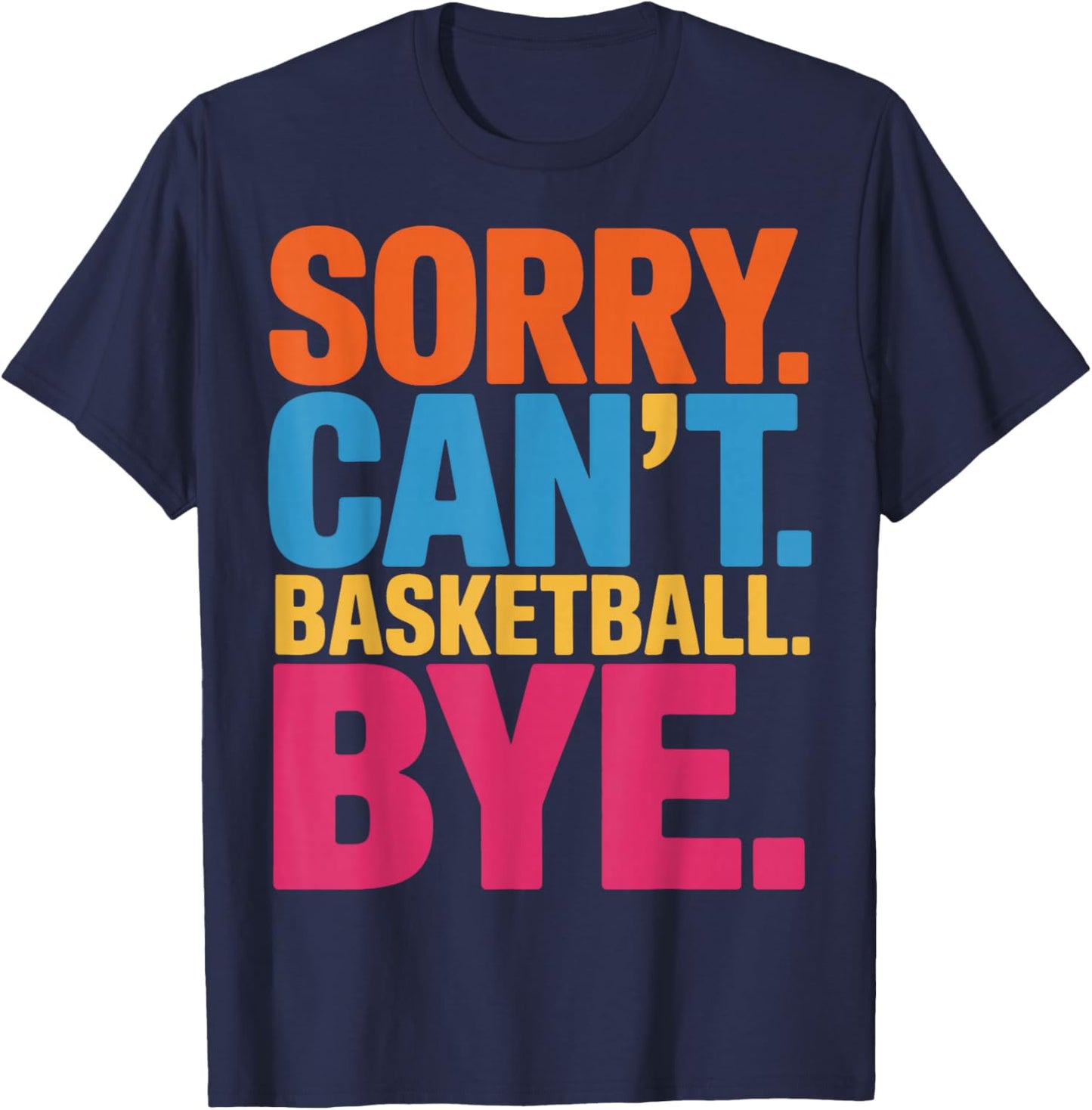 Sorry Cant Basketball Bye Basketball Player Focused T-Shirt - T-Shirt | Navy