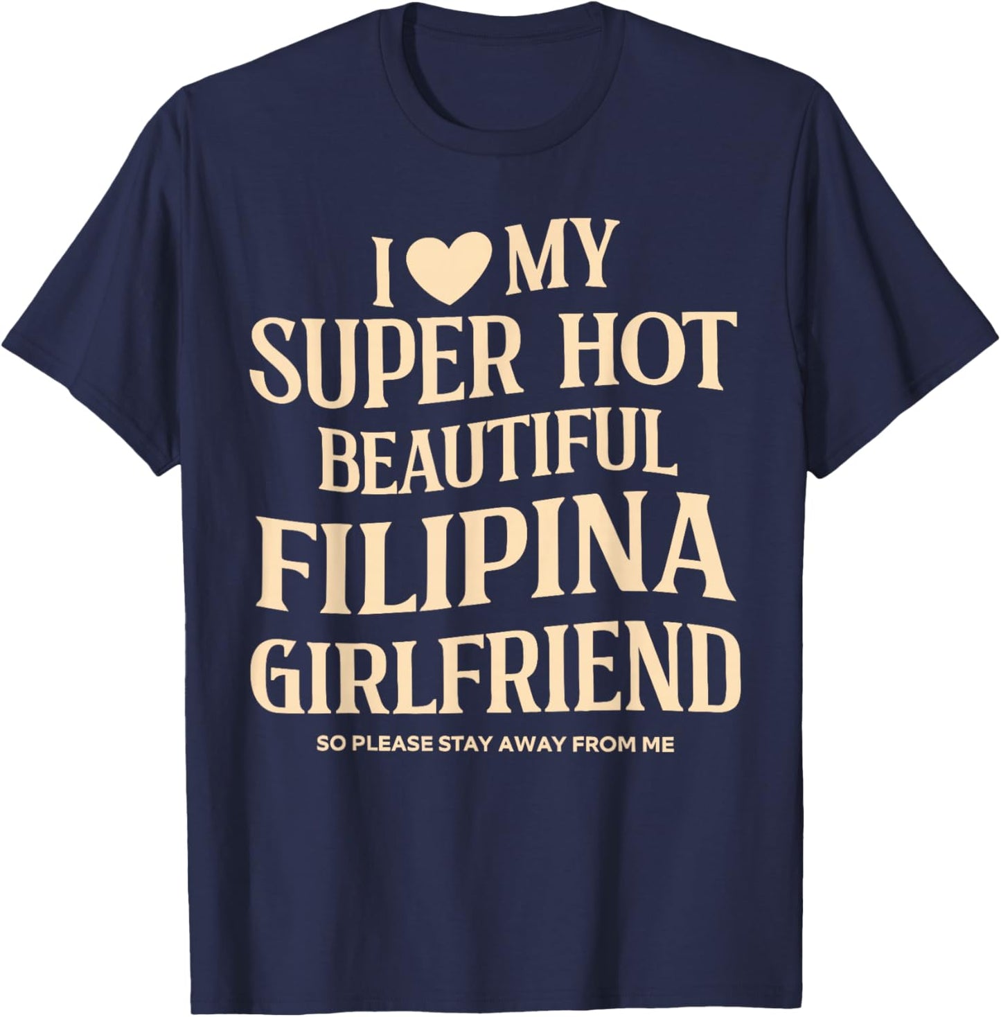 I Love My Super Hot Beautiful Filipina Girlfriend Stay Away T-Shirt - T-Shirt | Navy