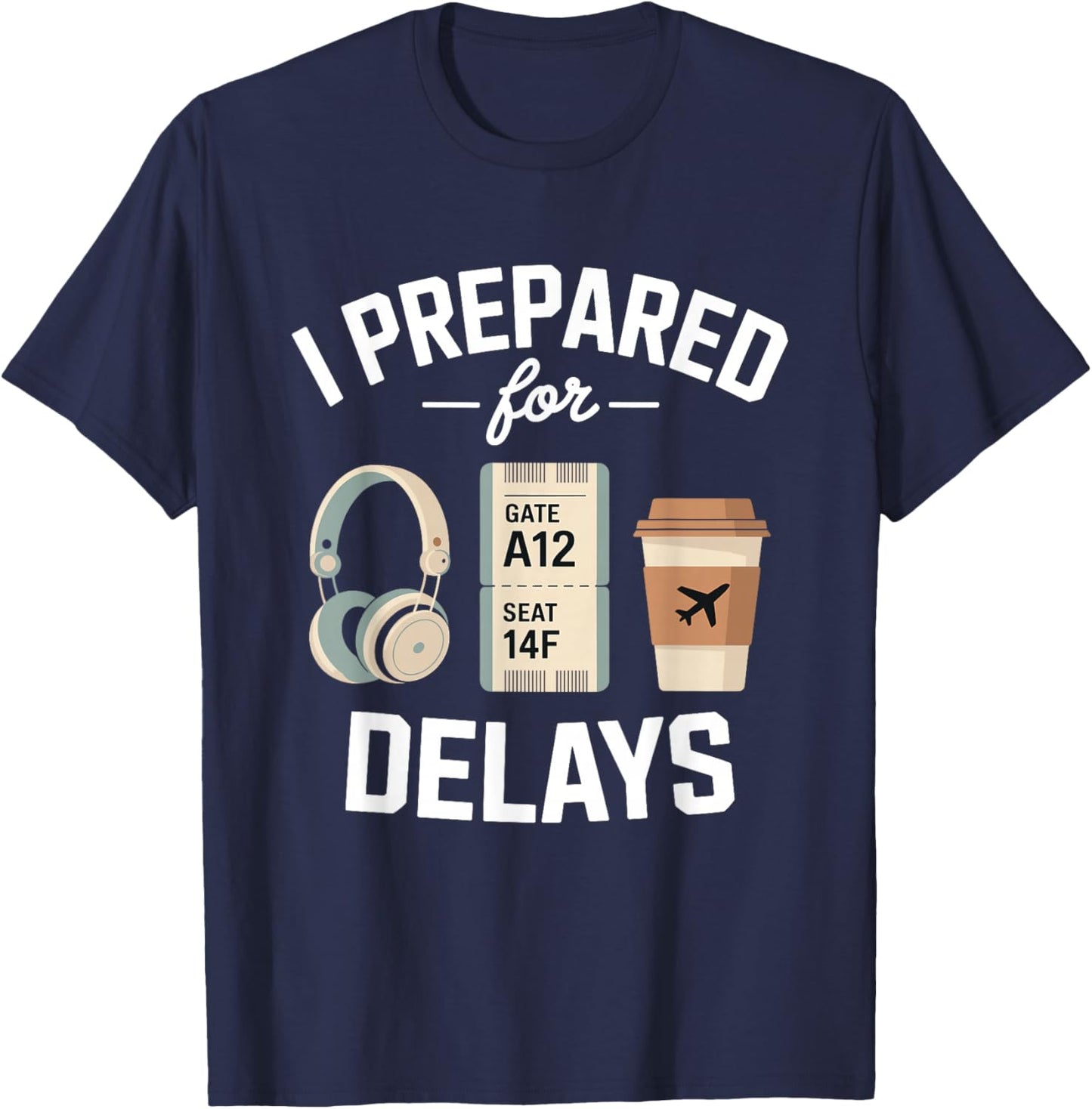 Airport Traveler Life Problem - I Prepared for Delays T-Shirt - T-Shirt | Navy