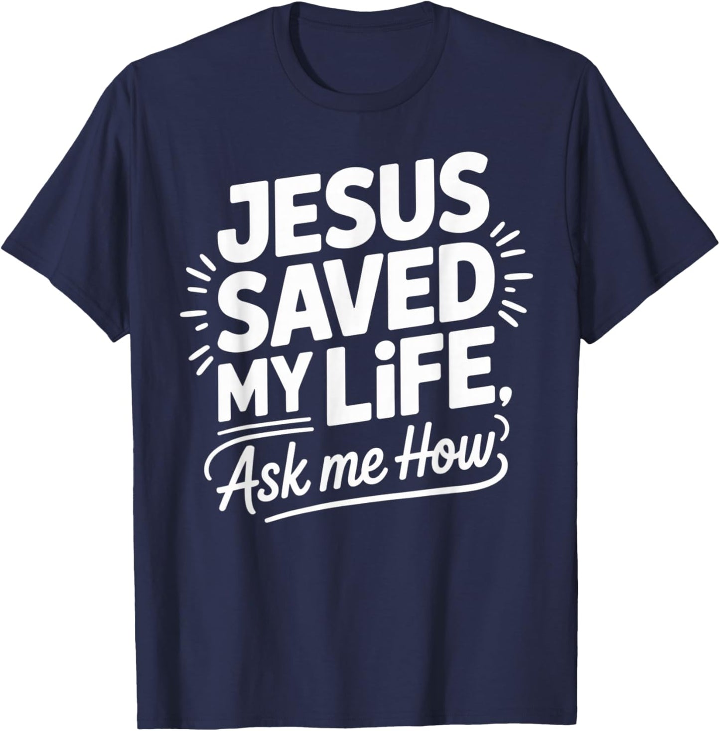 Jesus Saved My Life Ask Me How T-Shirt - T-Shirt | Navy
