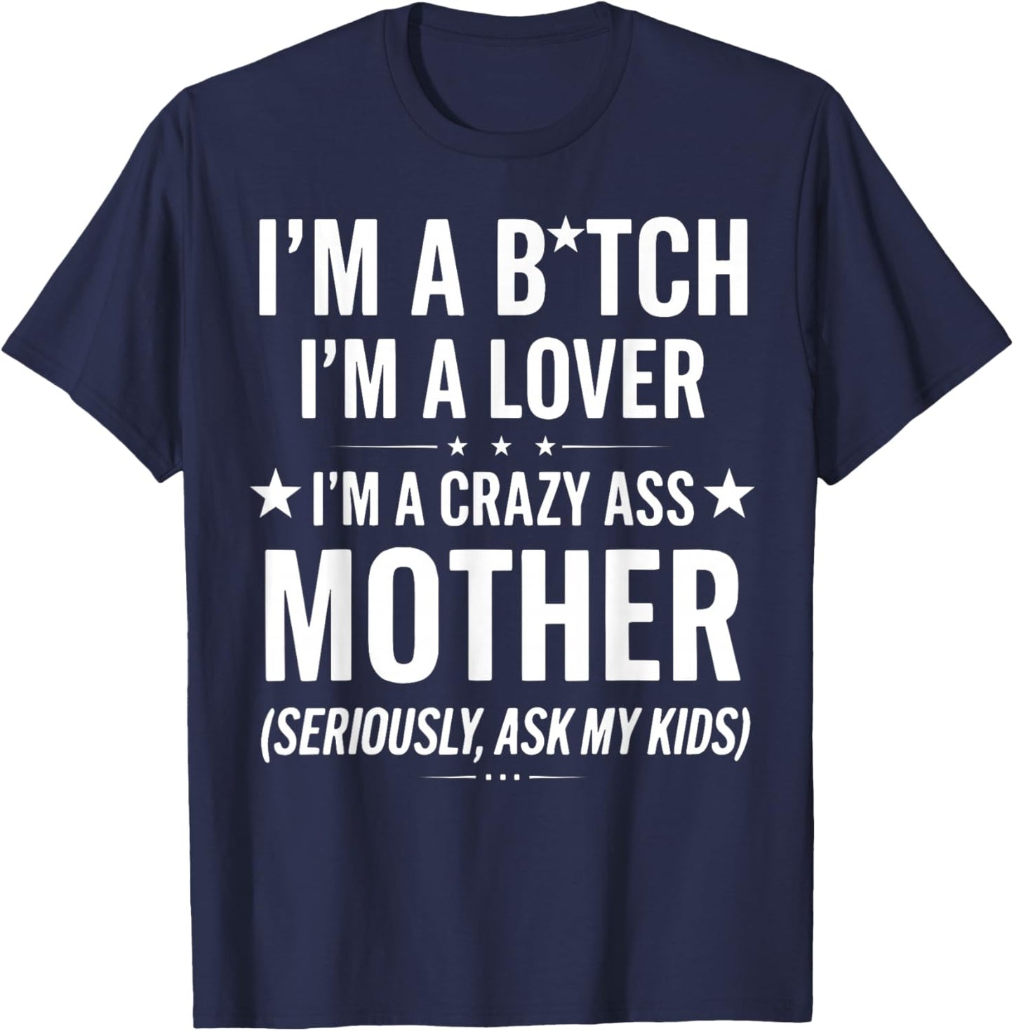 I'm A Bitch I'm A Lover A Crazy Ass Mother Seriously Ask My T-Shirt - T-Shirt | Navy